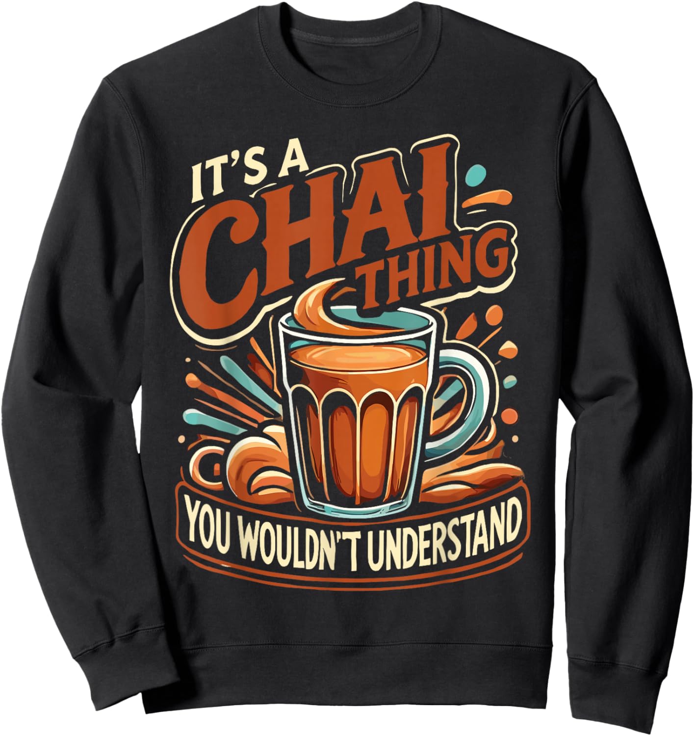 Chai Latte Chai Tea It's A Chai Thing Indian Tea Sweatshirt - Sweatshirt | Black