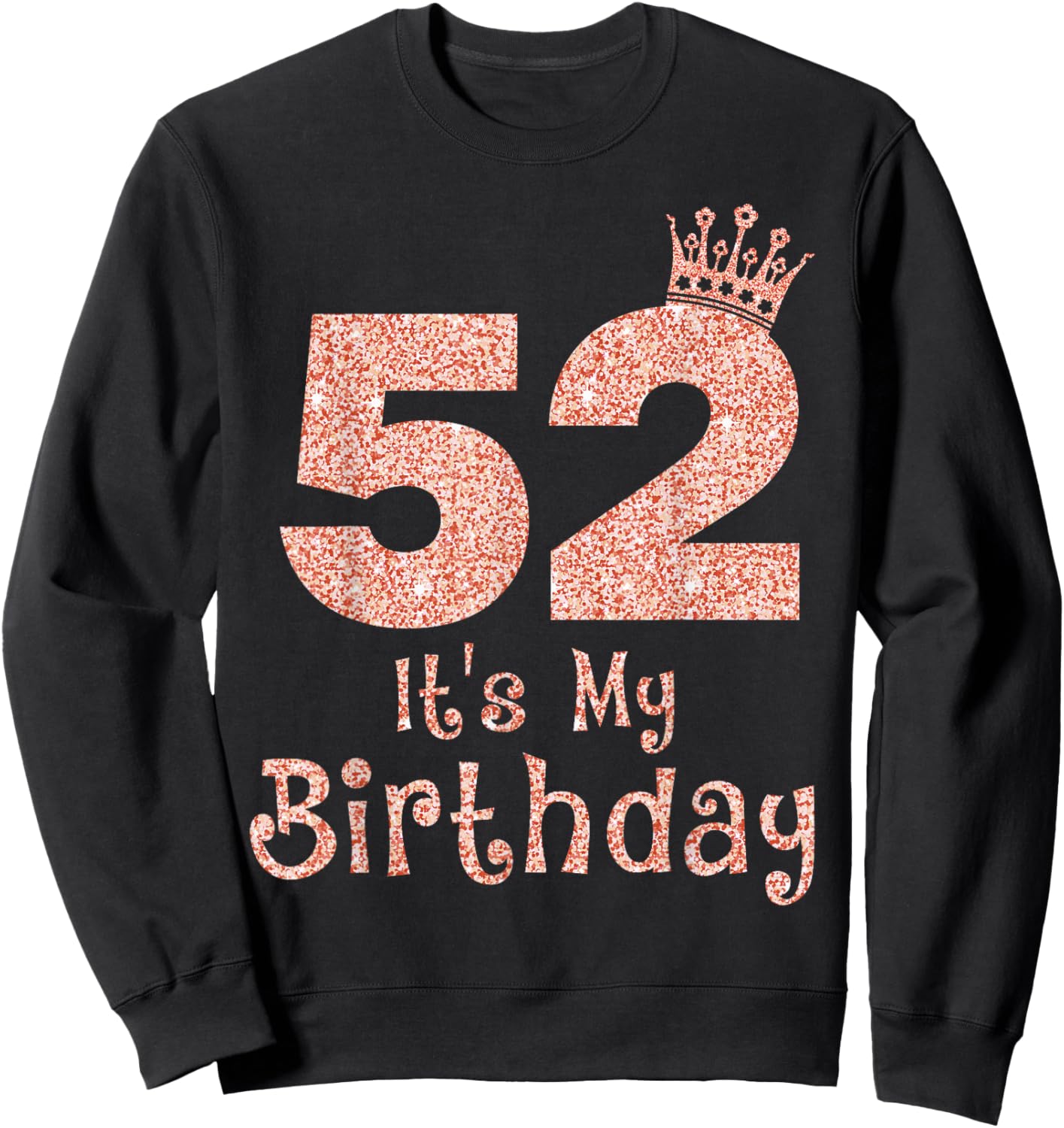 52 It's My Birthday 52 Years Old Happy 52nd Birthday Girl Sweatshirt - Sweatshirt | Black