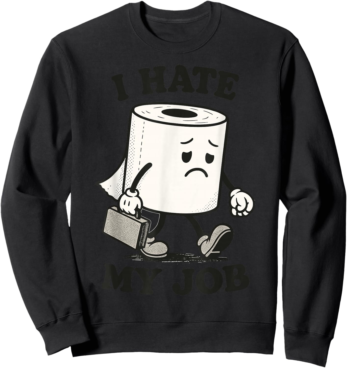 I Hate My Job | Funny Sad Toilet Paper Roll Retro Sweatshirt - Sweatshirt | Black