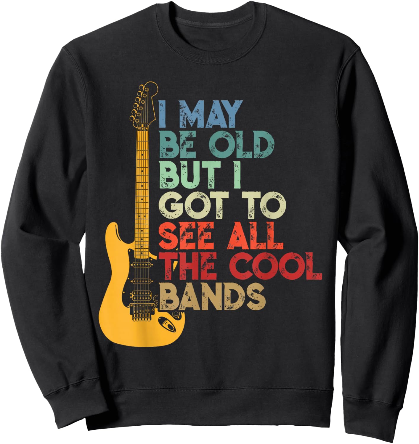 I May Be Old But I Got to See All The Cool Bands Sweatshirt - Sweatshirt | Black