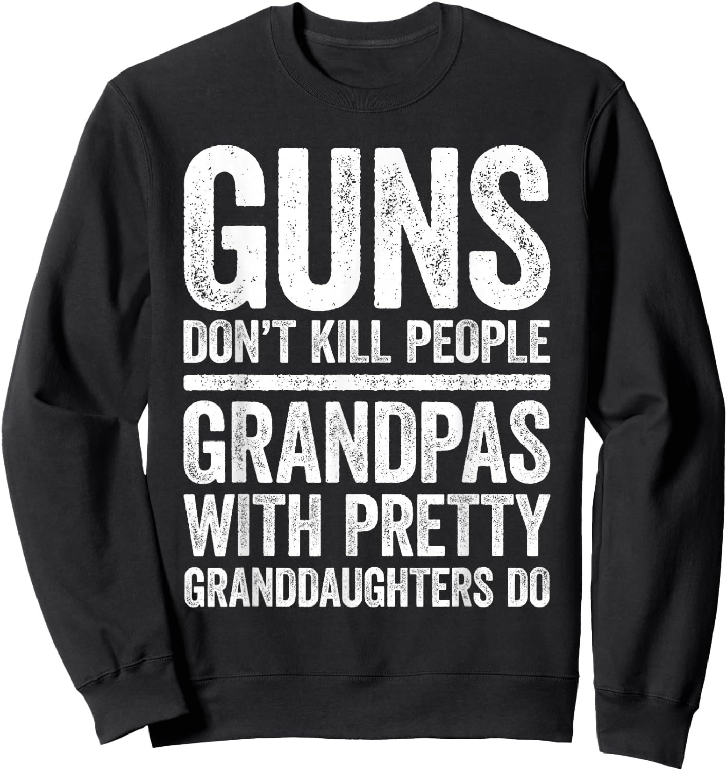 Guns Don't Kill People Grandpas Pretty Daughters Do Shirt Sweatshirt - Sweatshirt | Black