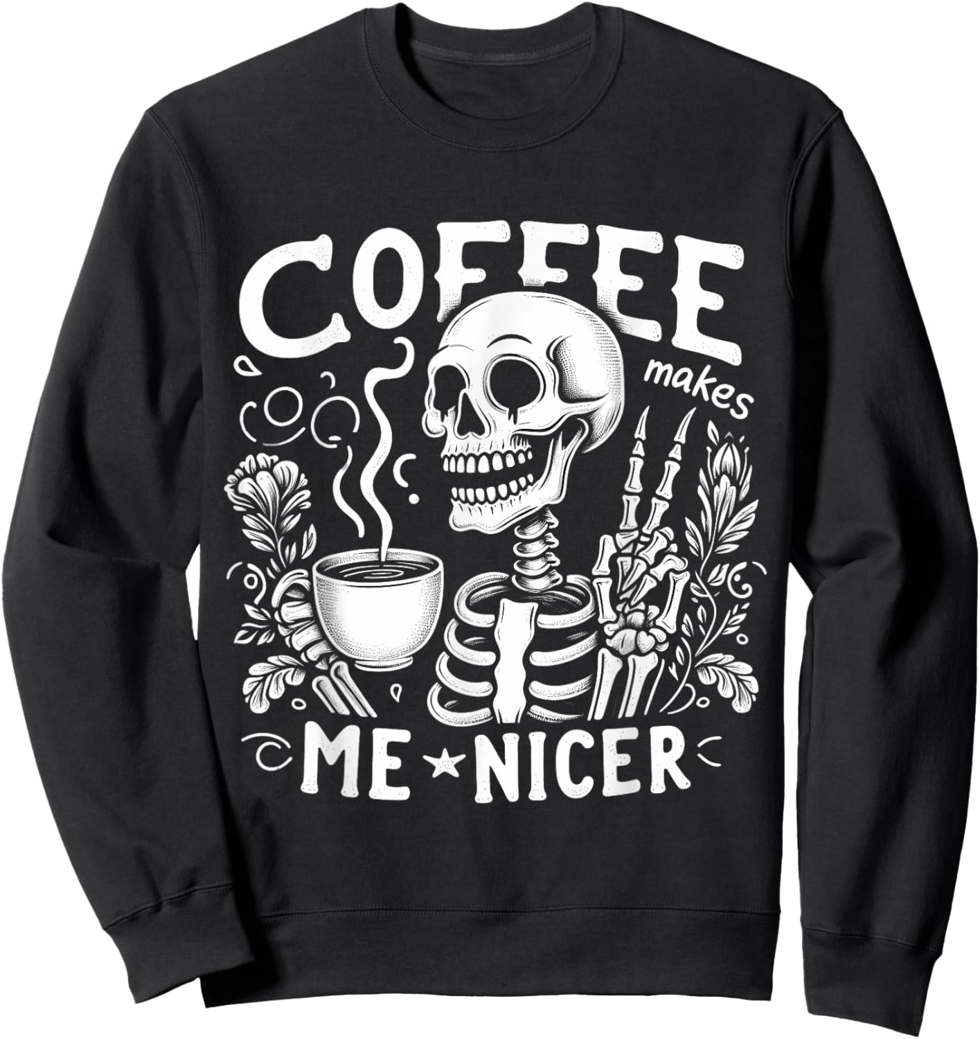 Skeleton Drinking Hot Coffee Skull Coffee Makes Me Nicer Sweatshirt - Sweatshirt | Black
