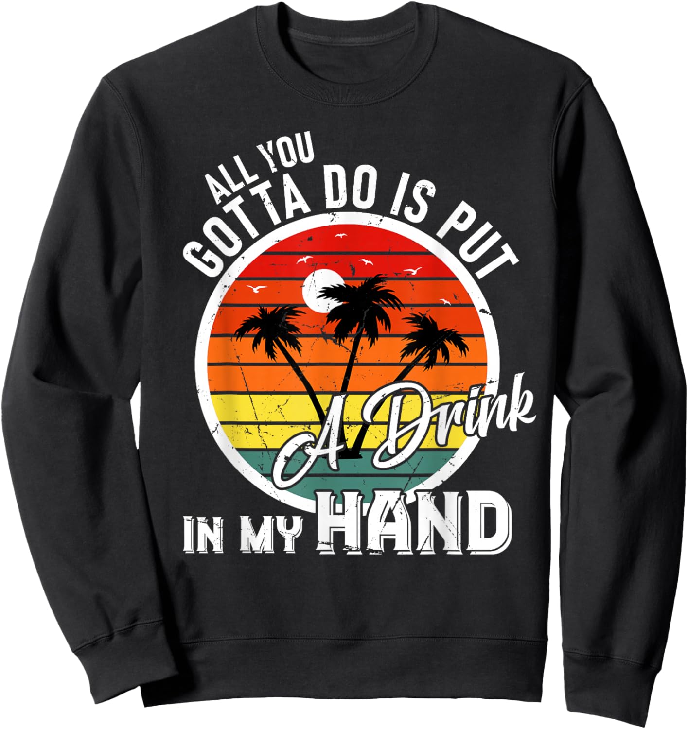 All You Gotta Do Is Put Drink In My Hand Drinking Sweatshirt - Sweatshirt | Black
