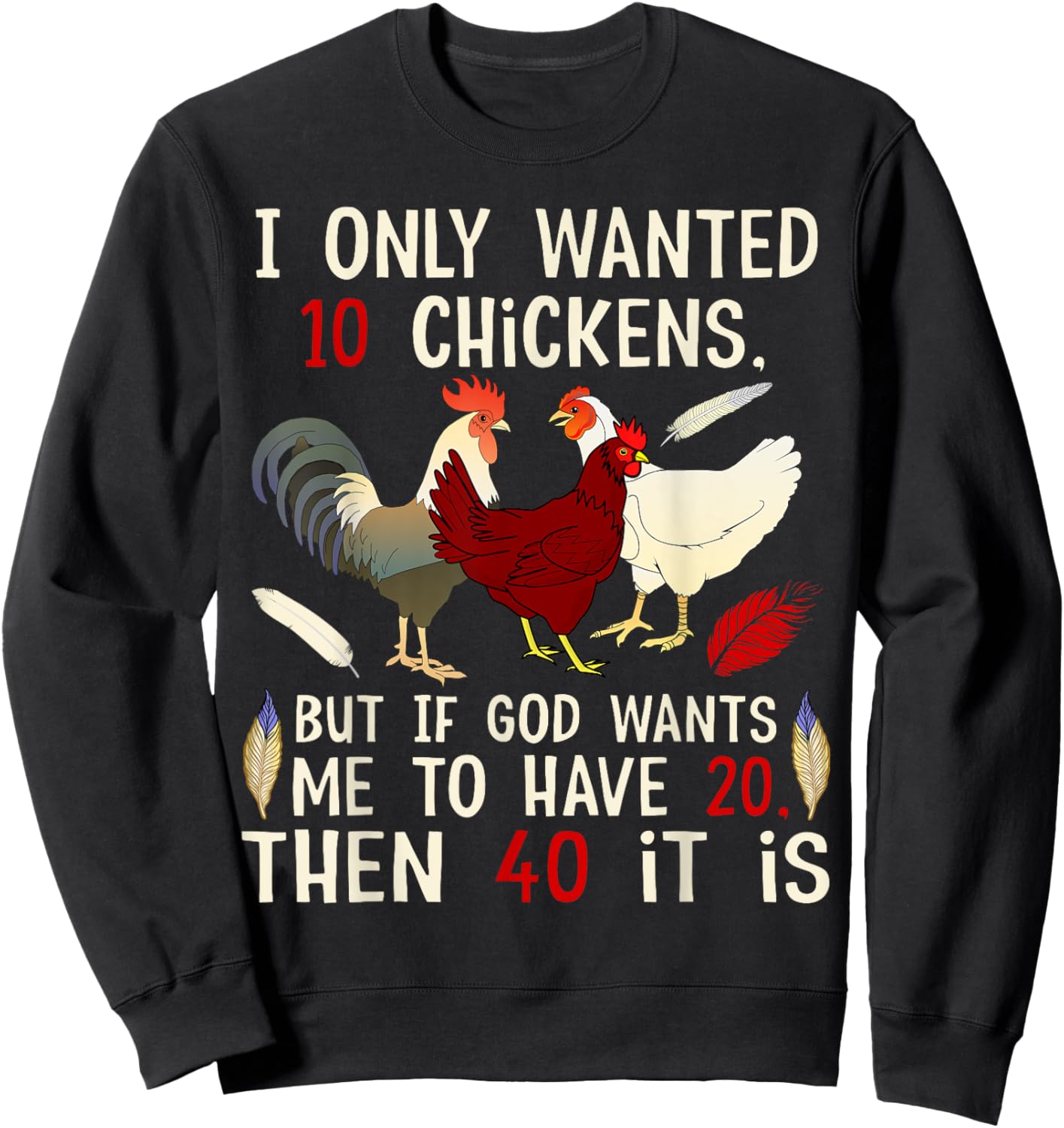 I Only Wanted 10 Chickens But If God Wants Me To Have 20 Sweatshirt - Sweatshirt | Black