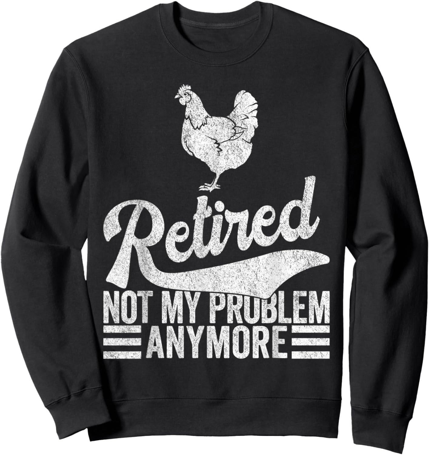Retired Not My Problem Anymore Retirement Raising Chickens Sweatshirt - Sweatshirt | Black
