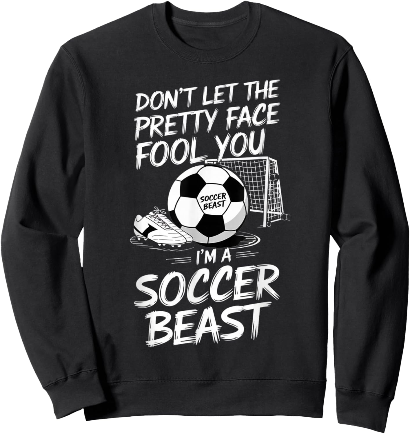 Don't Let The Pretty Face Fool You I'm A Soccer Beast Sweatshirt - Sweatshirt | Black