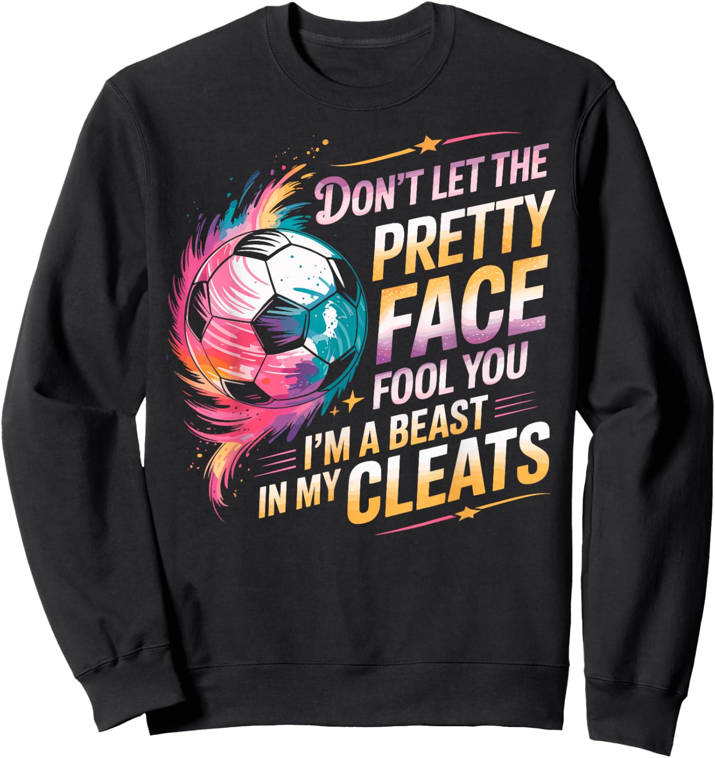 Don't Let The Pretty Face Fool You I'm a Beast in My Cleats Sweatshirt - Sweatshirt | Black