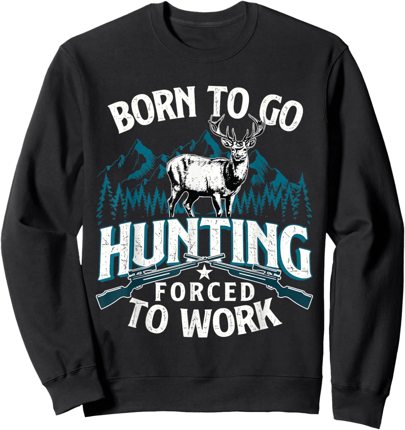 Born To Go Hunting Forced To Work - Deer Hunter Animal Lover Sweatshirt - Sweatshirt | Black