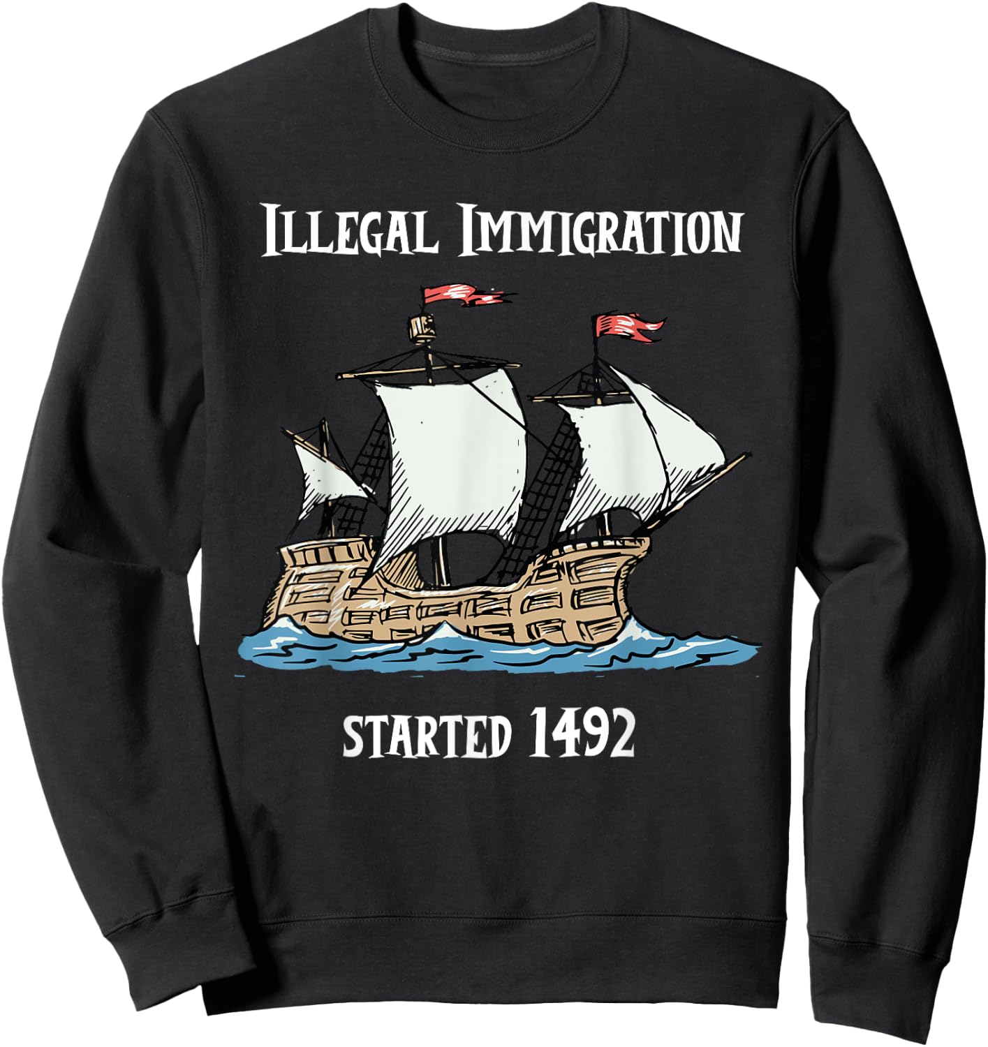 Illegal Immigration Started 1492 - Funny Immigration Sweatshirt - Sweatshirt | Black