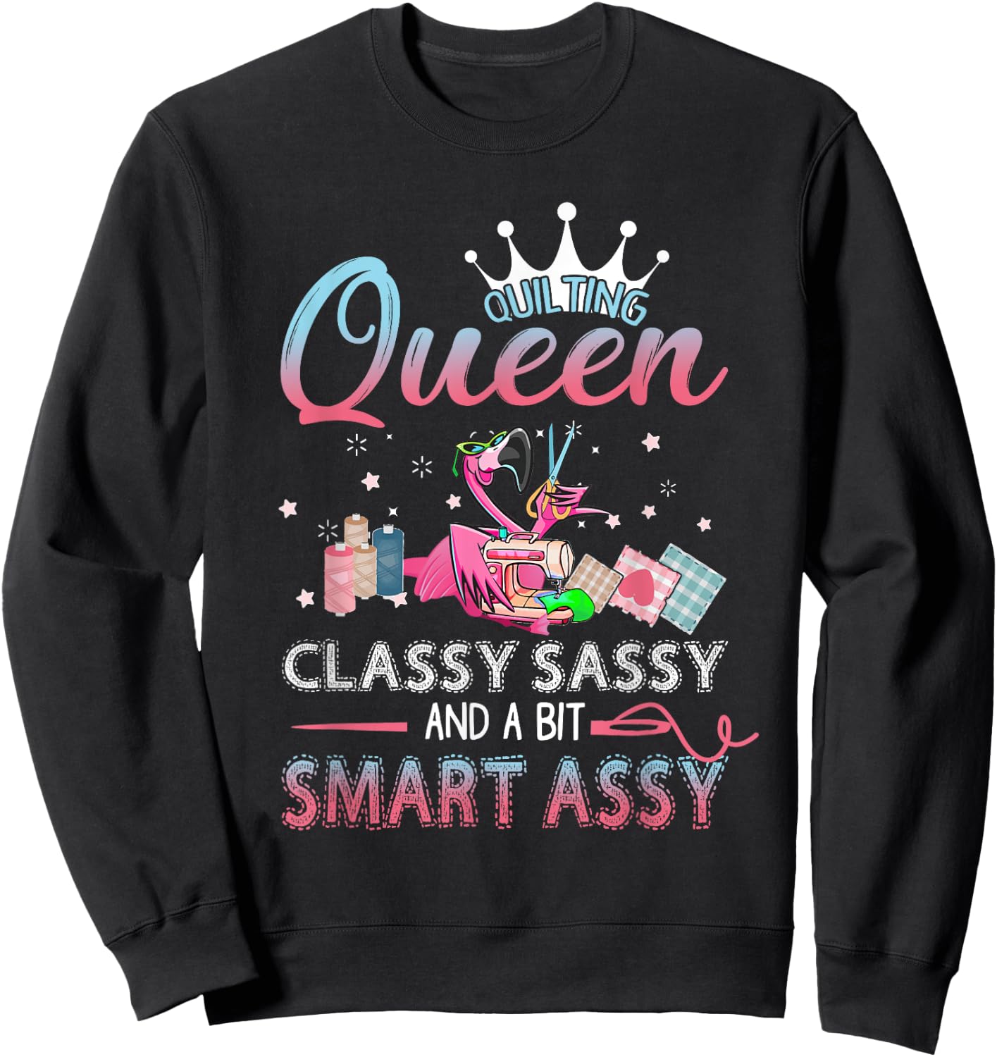 Quilting queen classy sassy and a bit smart assy Sweatshirt - Sweatshirt | Black