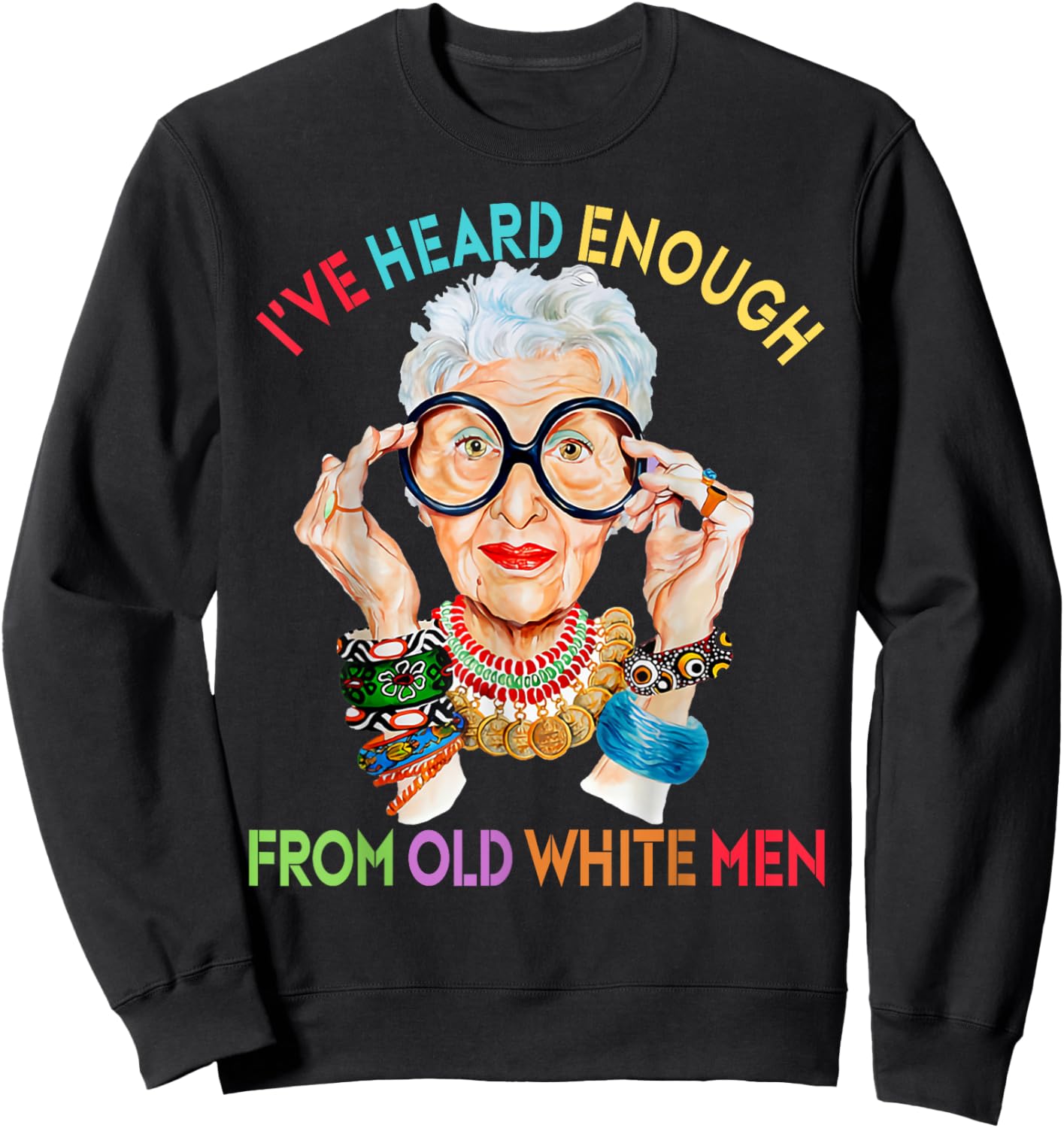 Iris Apfel Funny I've Heard Enough From Old White Men Sweatshirt - Sweatshirt | Black