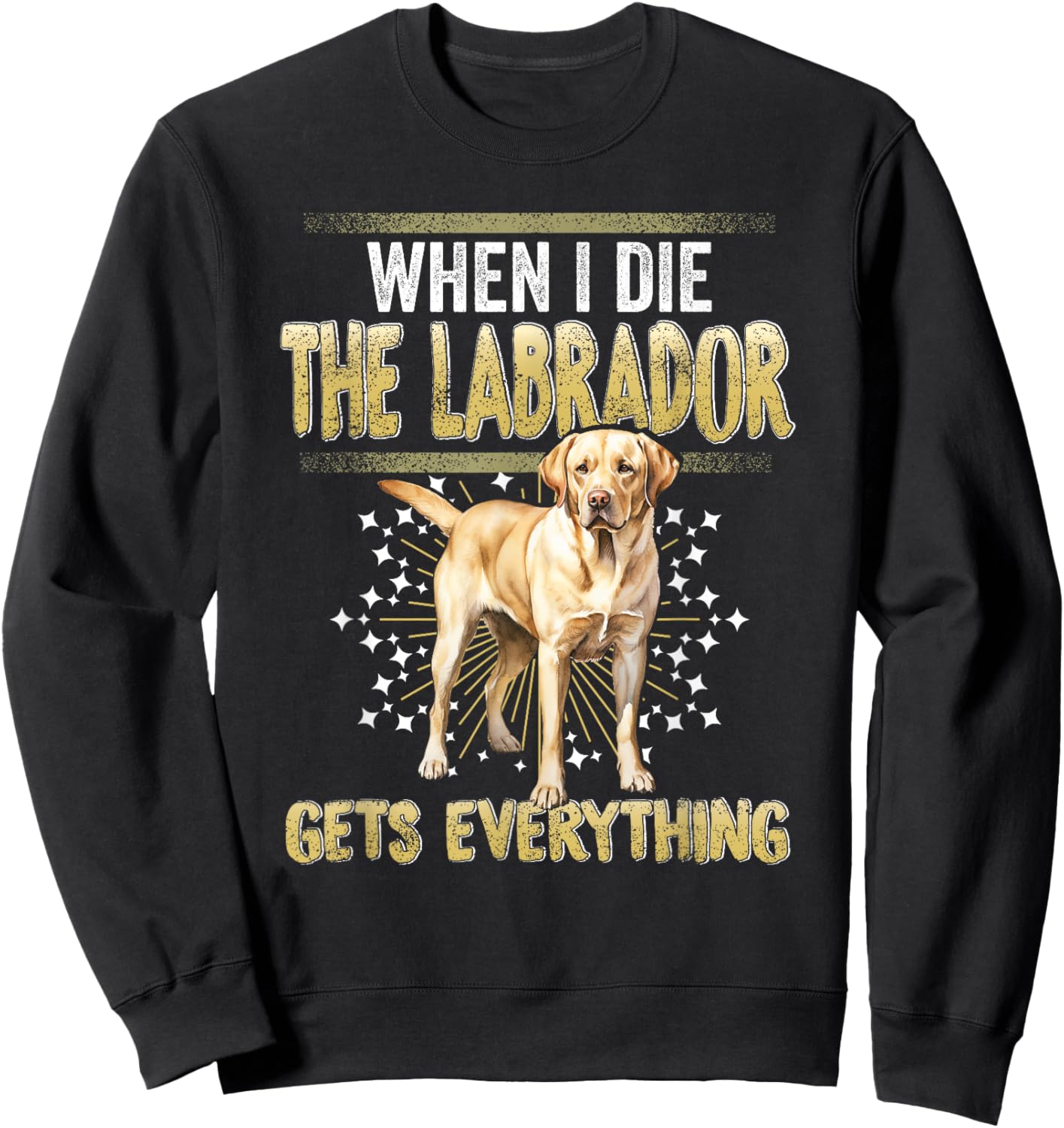 Labrador Retriever When I Die Gets Everything The Labrador Sweatshirt - Sweatshirt | Black