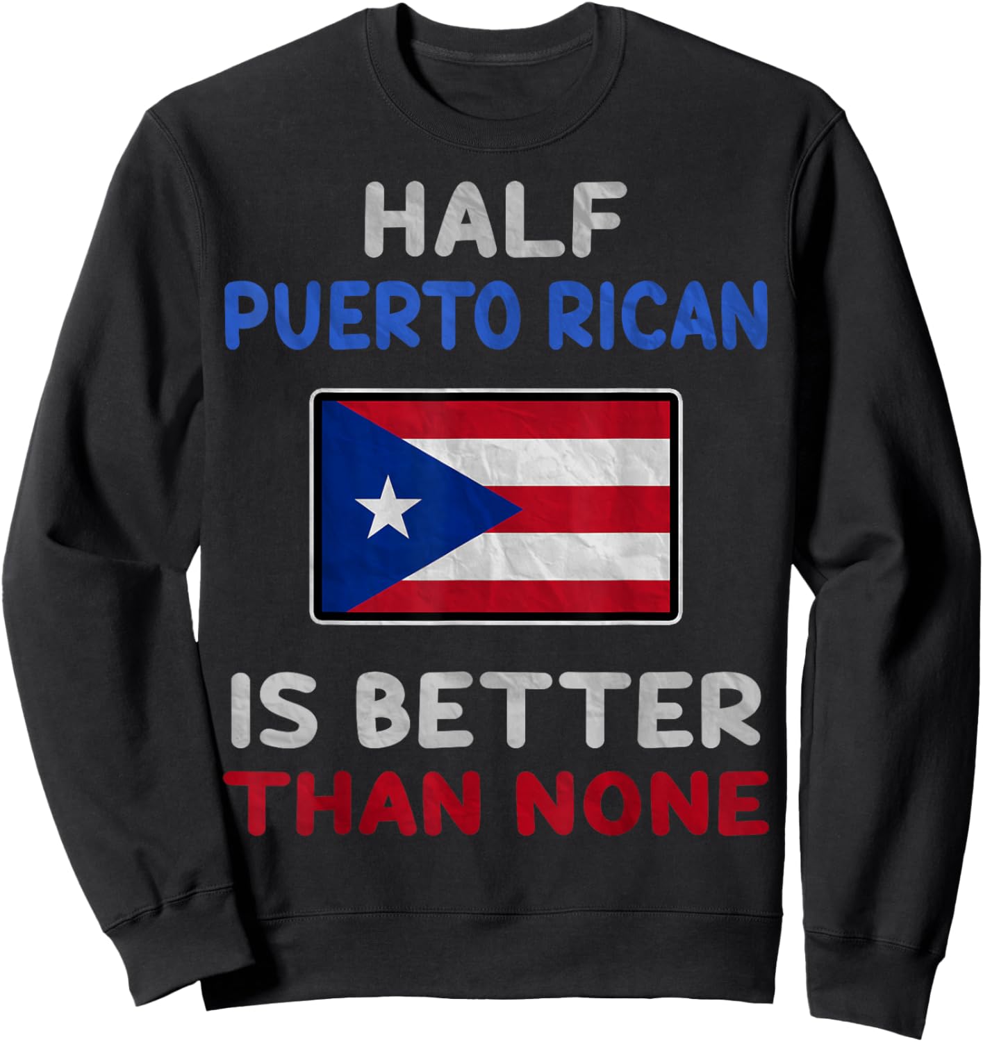Half Puerto Rican Is Better Than None Puerto Rico Flag Sweatshirt - Sweatshirt | Black