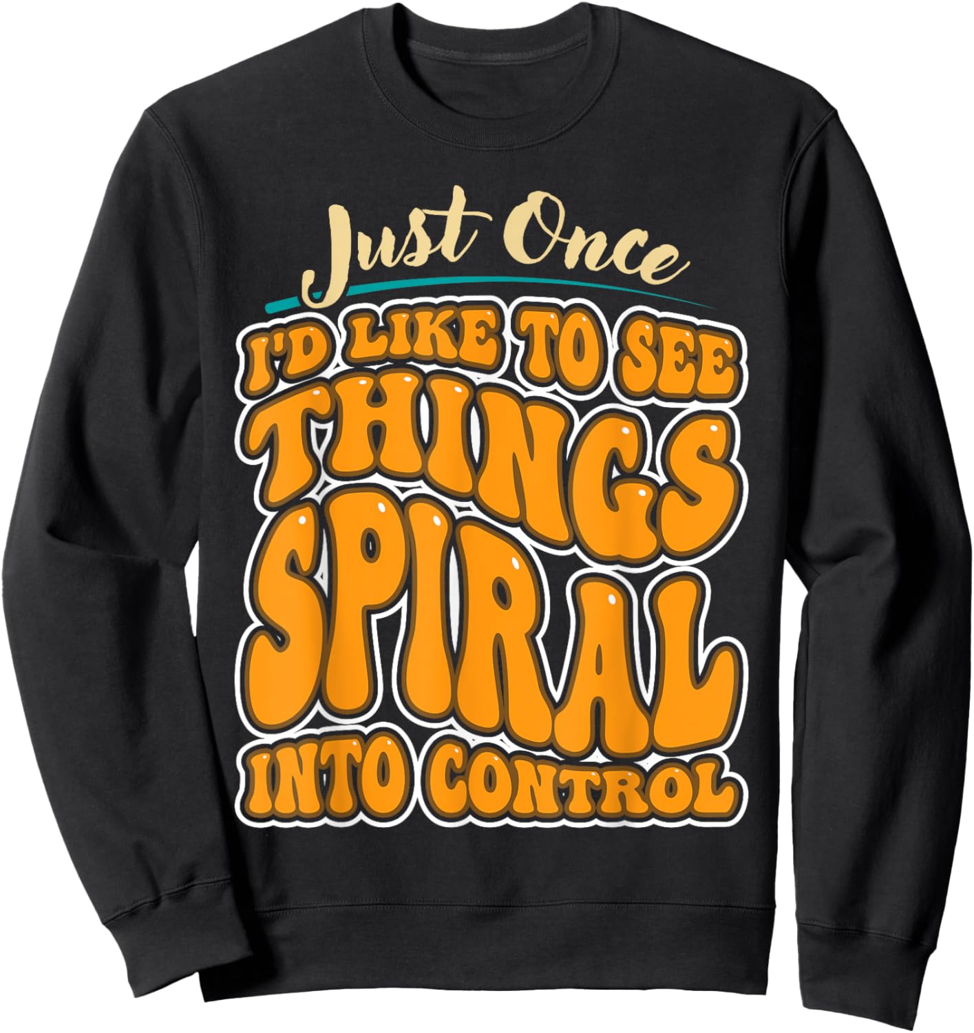 Just Once I'd Like To See Things Spiral Into Control Sweatshirt - Sweatshirt | Black