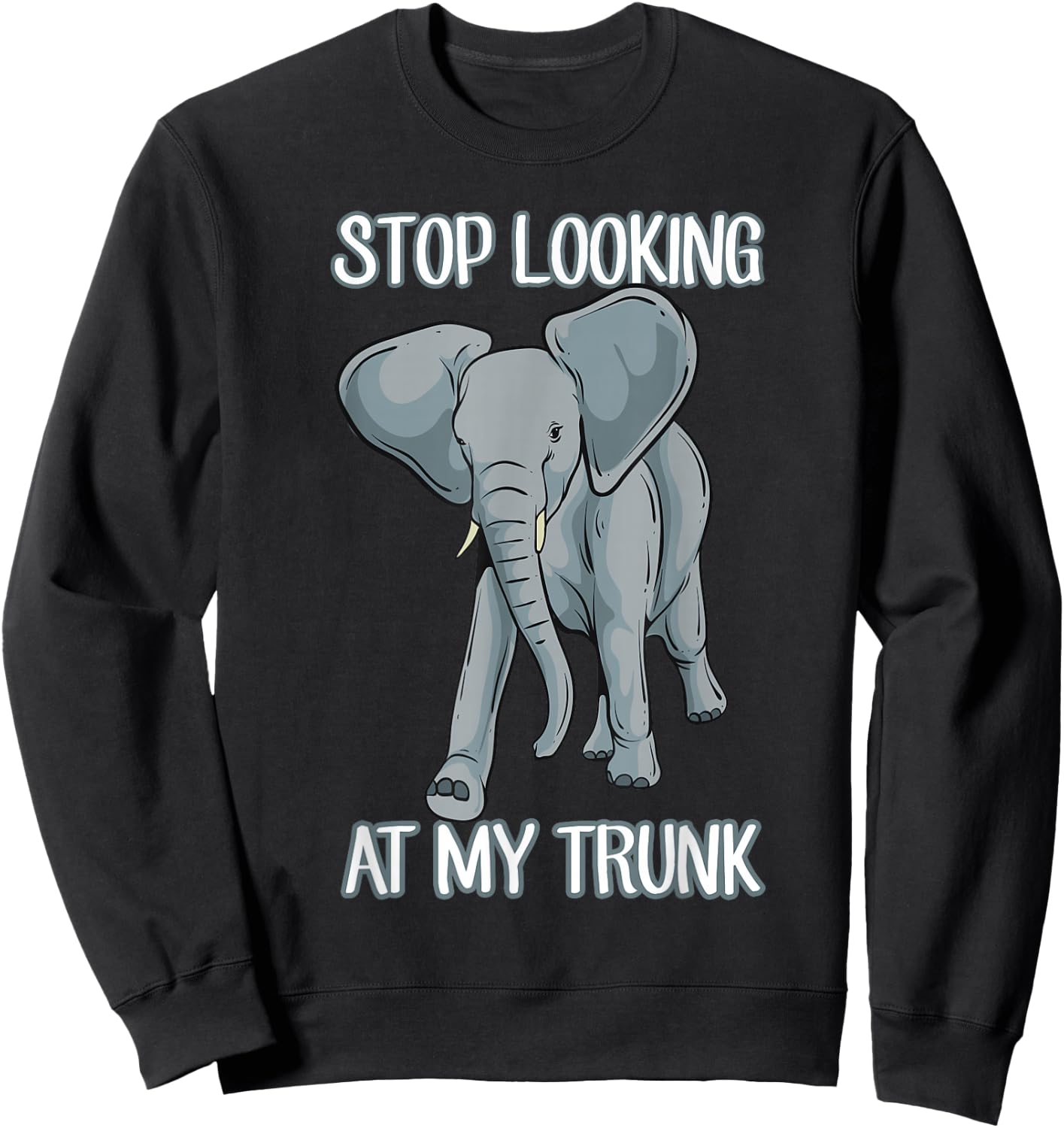Stop Looking At My Trunk Funny Elephant Pun Design Sweatshirt - Sweatshirt | Black