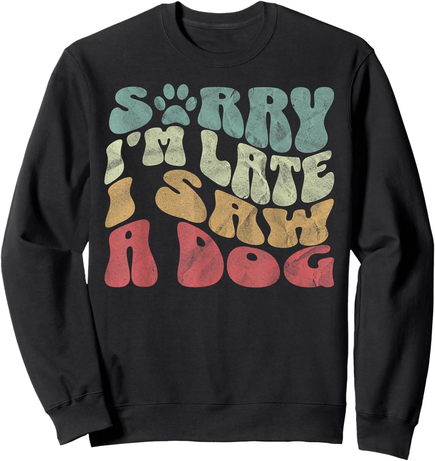 Cute Puppy Pet Lover Dog Owner Sorry I'm Late I Saw A Dog Sweatshirt - Sweatshirt | Black