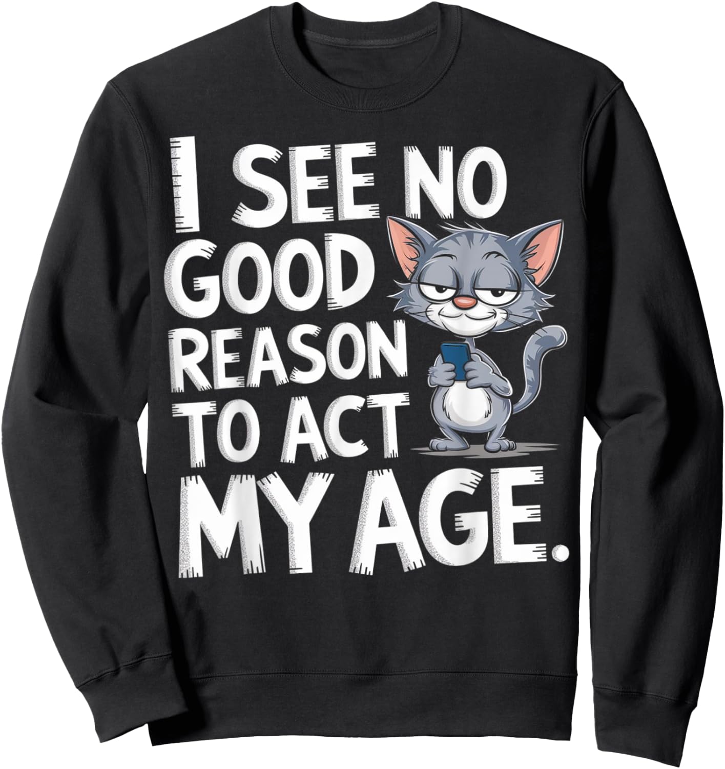 I See No Reason To Act My Age Sarcastic With Funny Saying Sweatshirt - Sweatshirt | Black