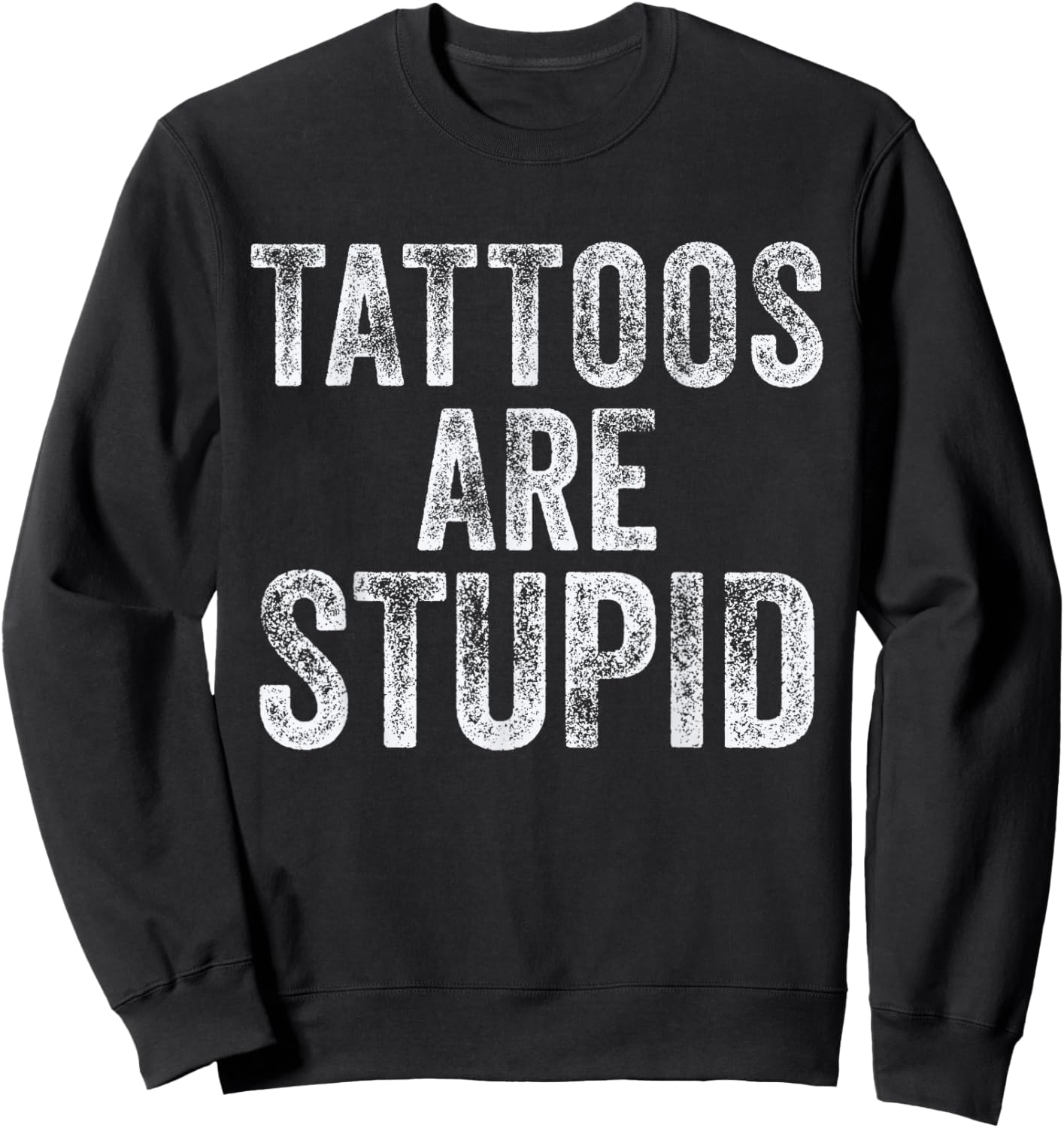 Tattoos are Stupid Inked Tattooed Dad Sarcastic Funny Tattoo Sweatshirt - Sweatshirt | Black