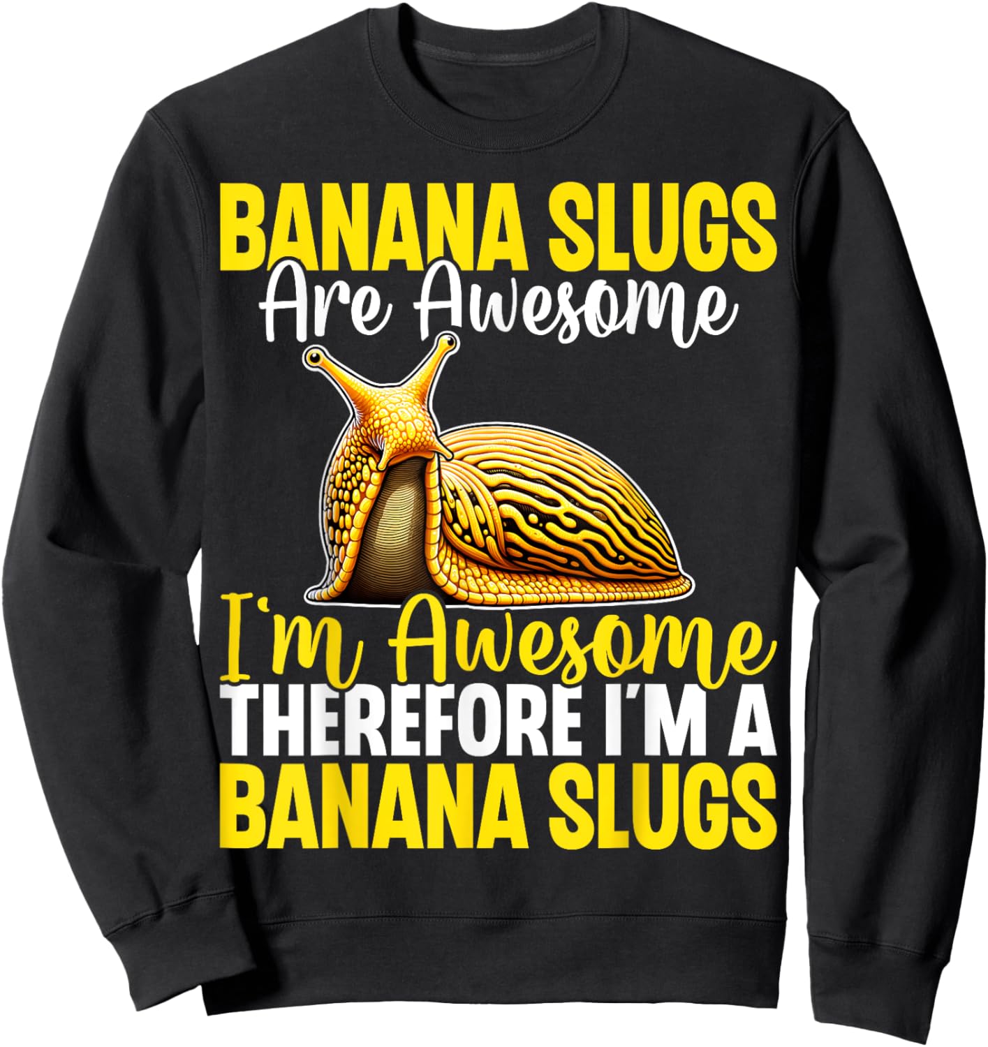 Banana Slugs Are Awesome Therefore I'm a Banana Slug Sweatshirt - Sweatshirt | Black