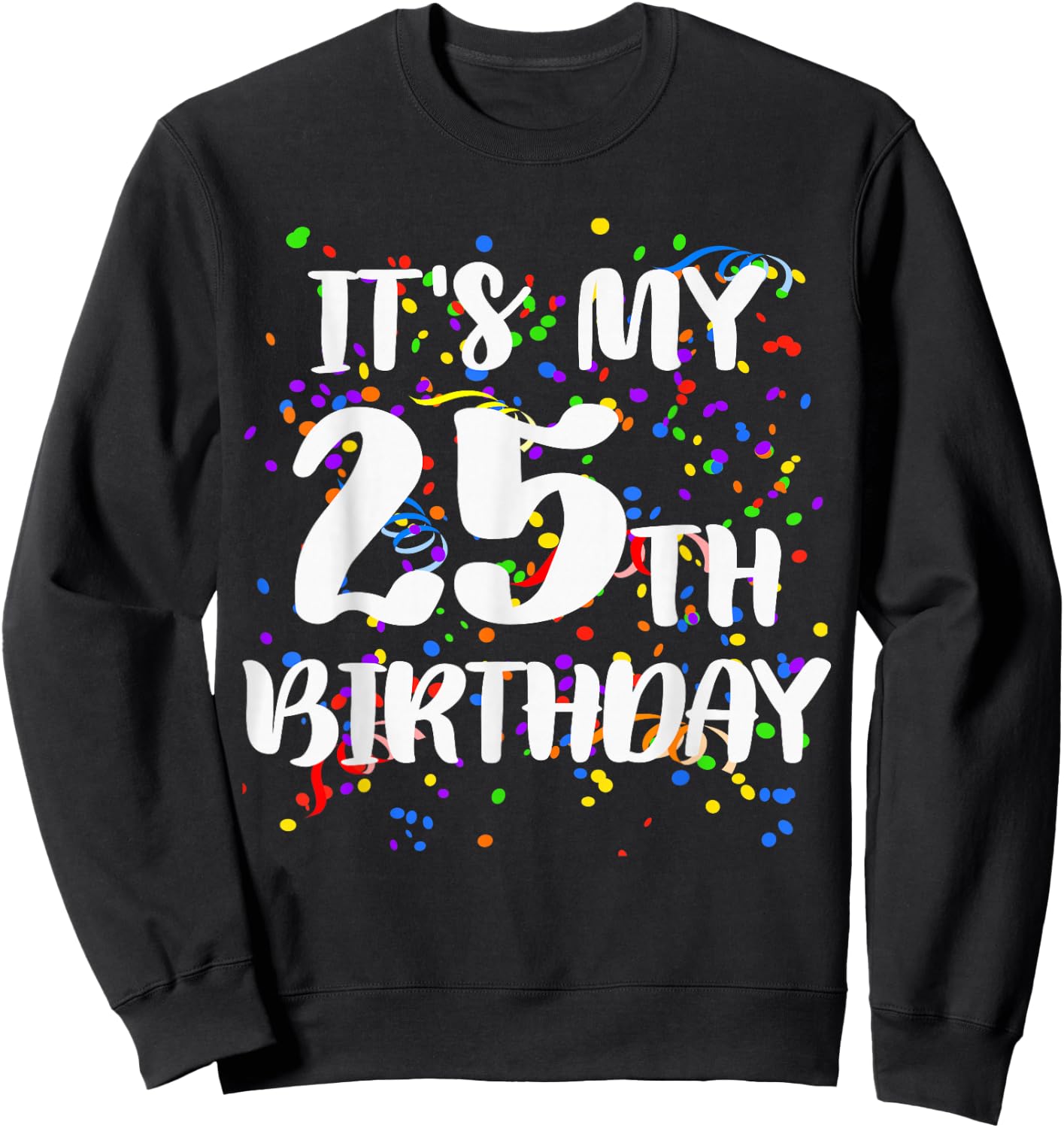 Its My 25th Birthday Shirt Happy Birthday Funny Gift Sweatshirt - Sweatshirt | Black