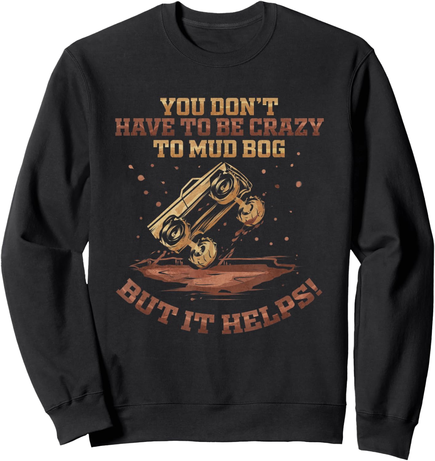 You Don't Have To Be Crazy to Mud Bog - Funny Mudding Gift Sweatshirt - Sweatshirt | Black