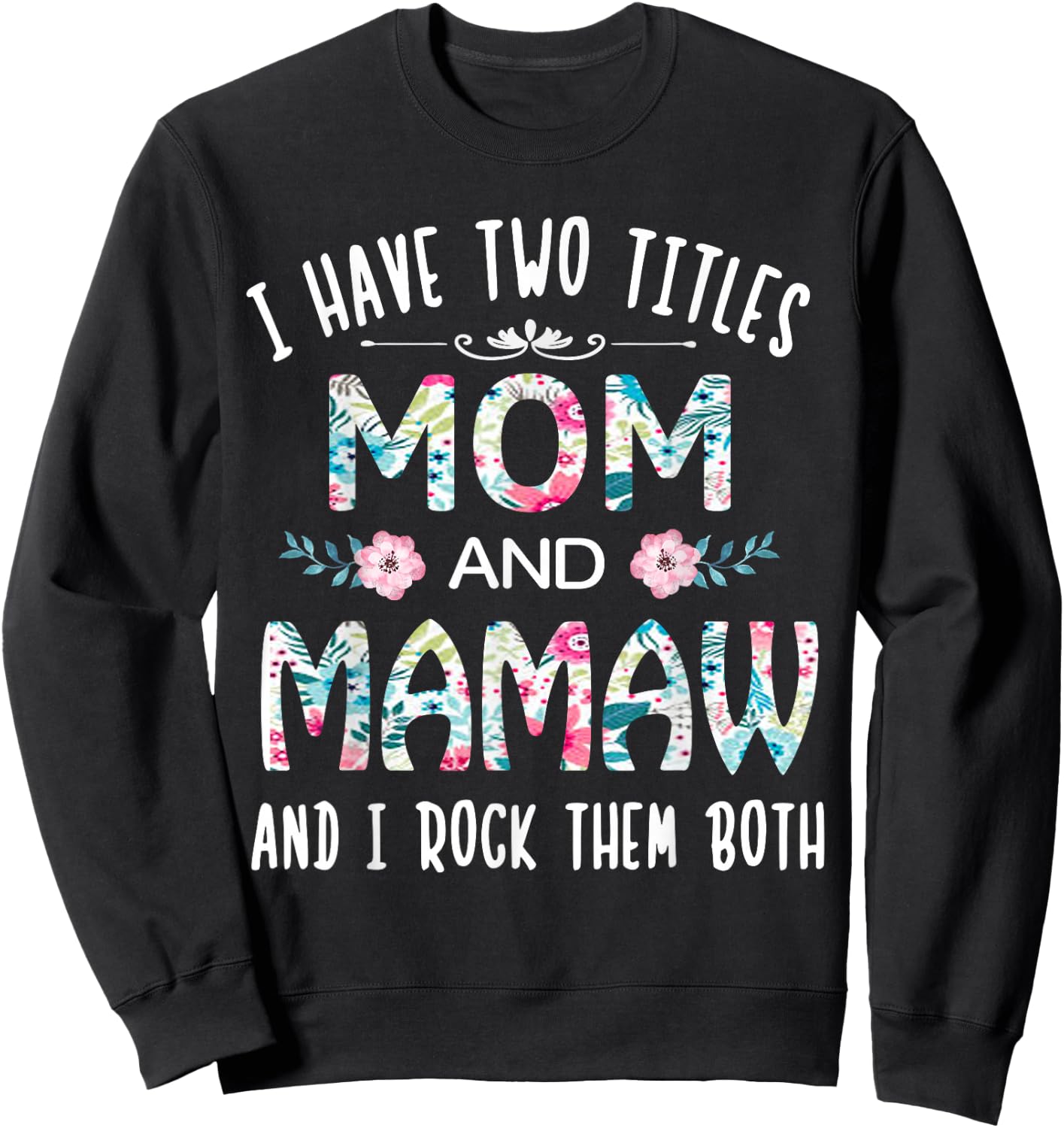 I Have Two Titles Mom and Mamaw Flower Gift Mamaw Sweatshirt - Sweatshirt | Black