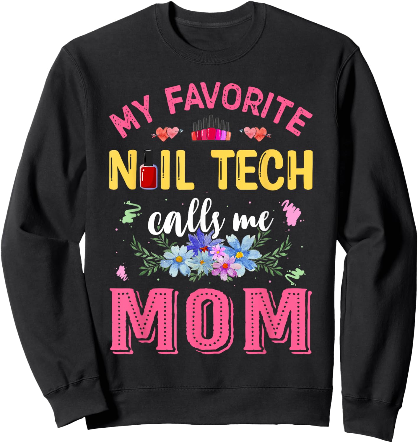 My Favorite Nail Tech Calls Me Mom Mother's Day Funny Sweatshirt - Sweatshirt | Black