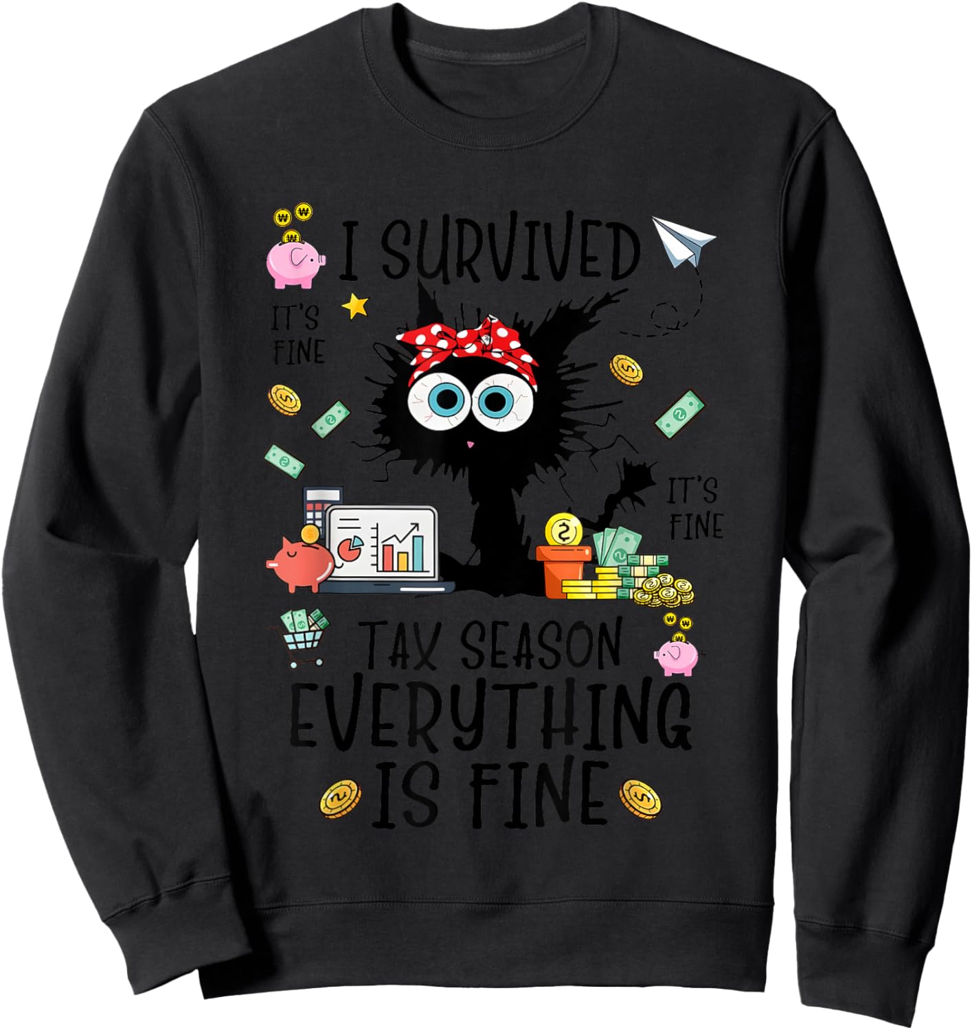 I Survived It’s Fine I’m Fine Tax Season Everything Is Sweatshirt - Sweatshirt | Black