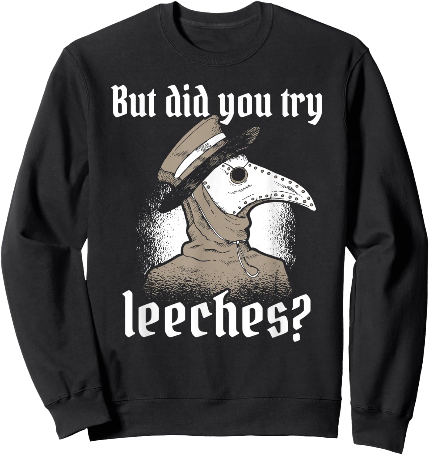 Plague Doctor Costume, But Did You Try Leeches, Black Death Sweatshirt - Sweatshirt | Black