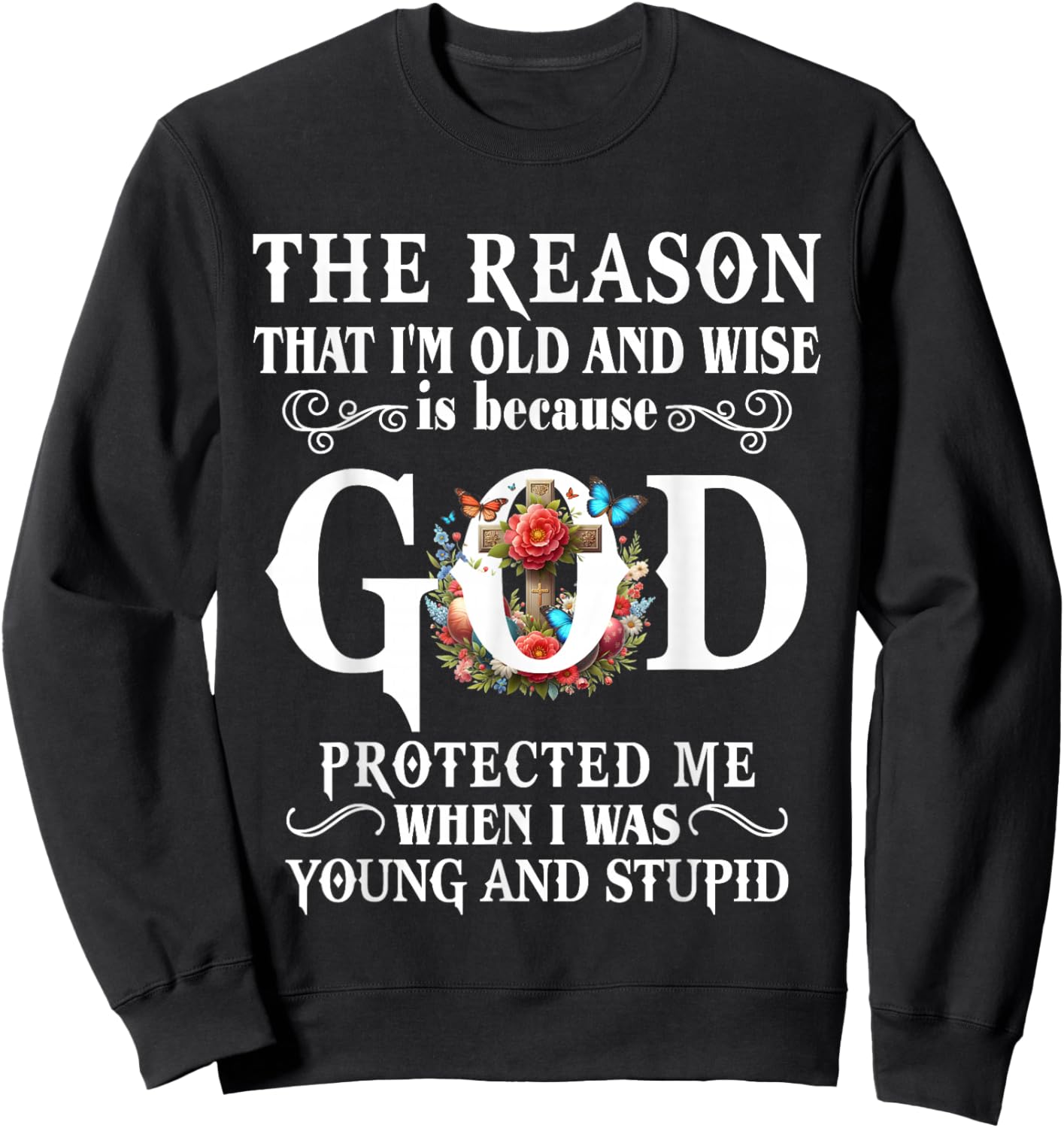 The Reason That I'm Old And Wise Is Because GOD Protected Me Sweatshirt - Sweatshirt | Black