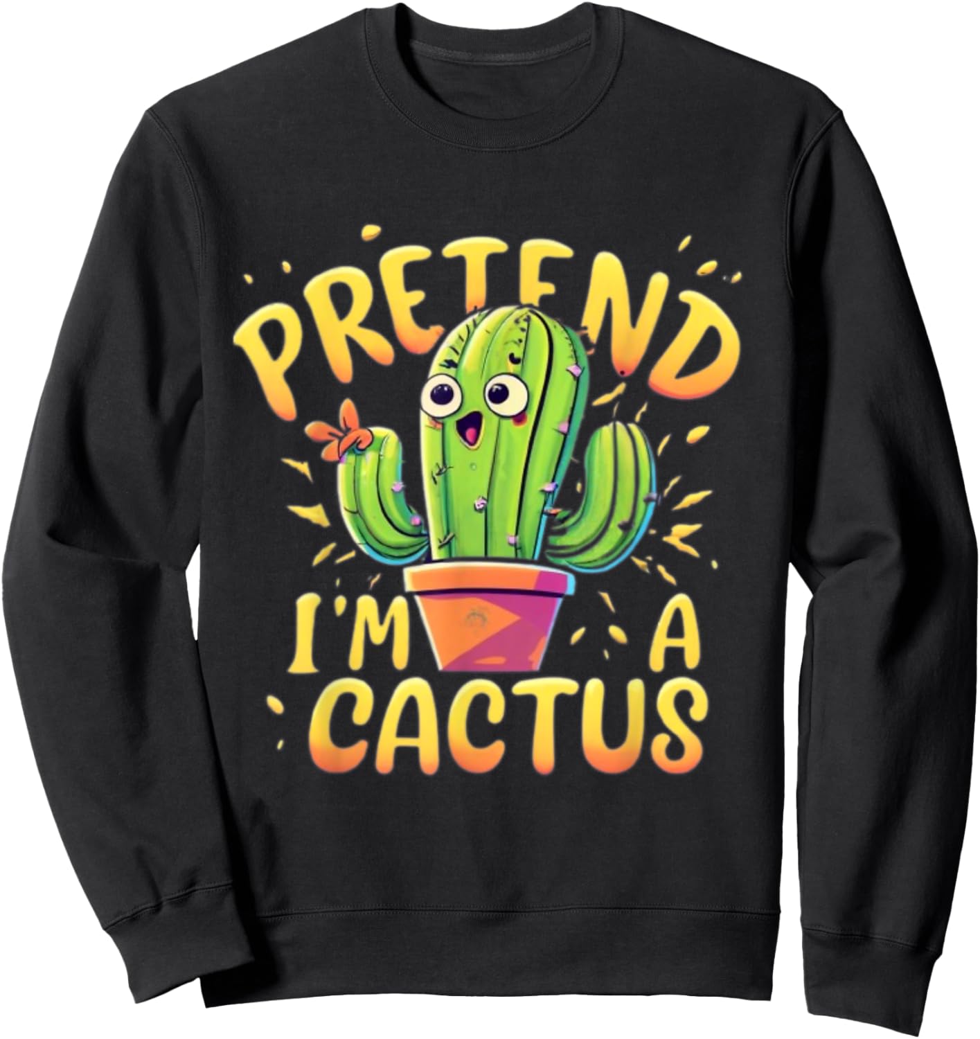 Pretend I'm A Cactus Funny Pretend Im a Cactus Sweatshirt - Sweatshirt | Black