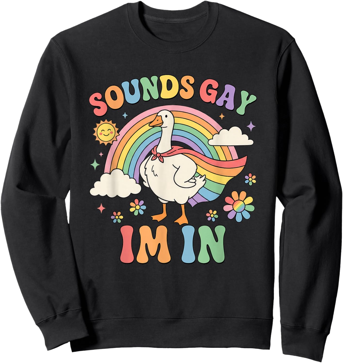 Sounds Gay Im in Funny Pride Month Rainbow Silly-Goose LGBT Sweatshirt - Sweatshirt | Black