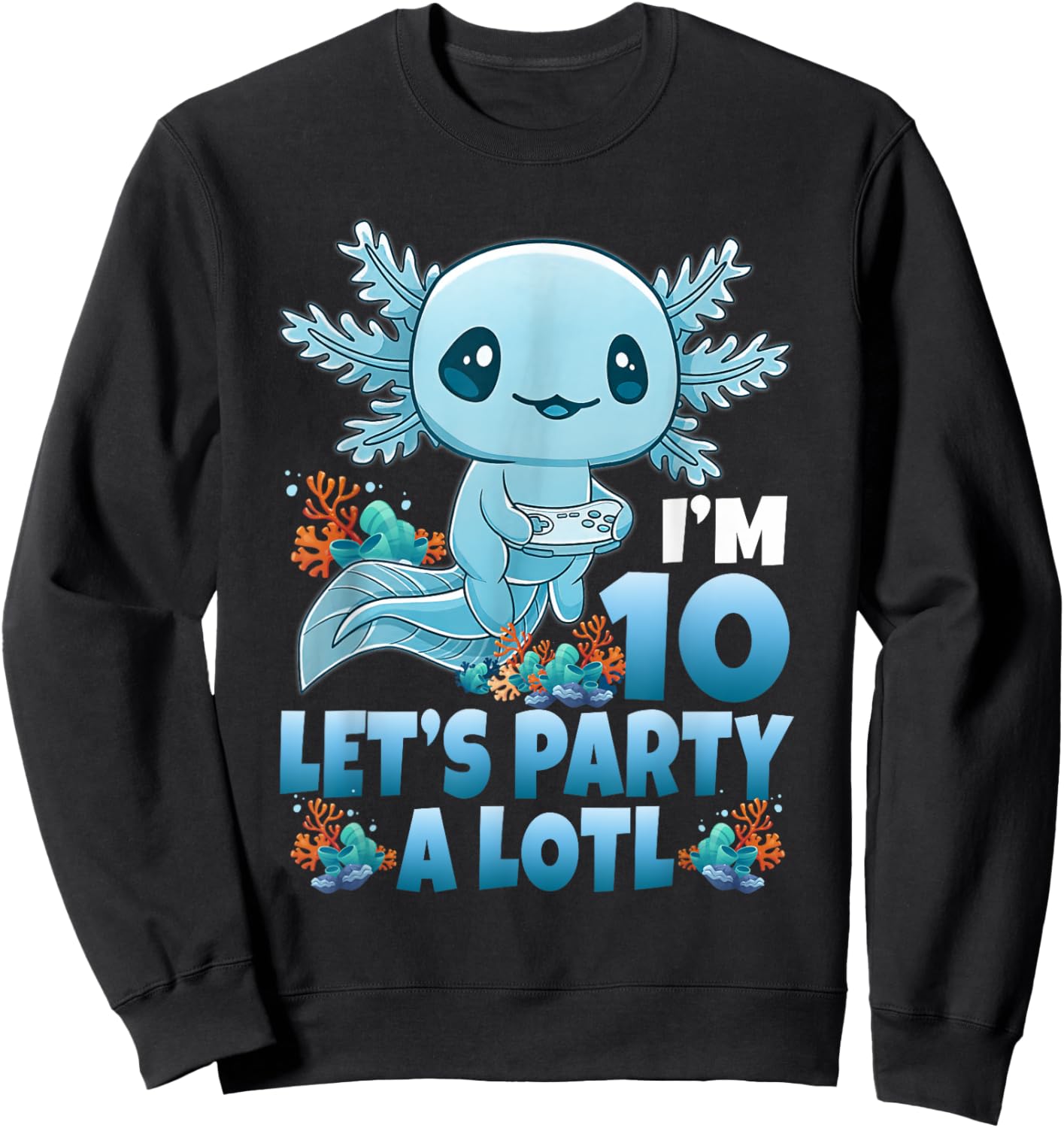 I'm 10 Let's Party A Lotl 10th Birthday 10 Year Old Axolotl Sweatshirt - Sweatshirt | Black