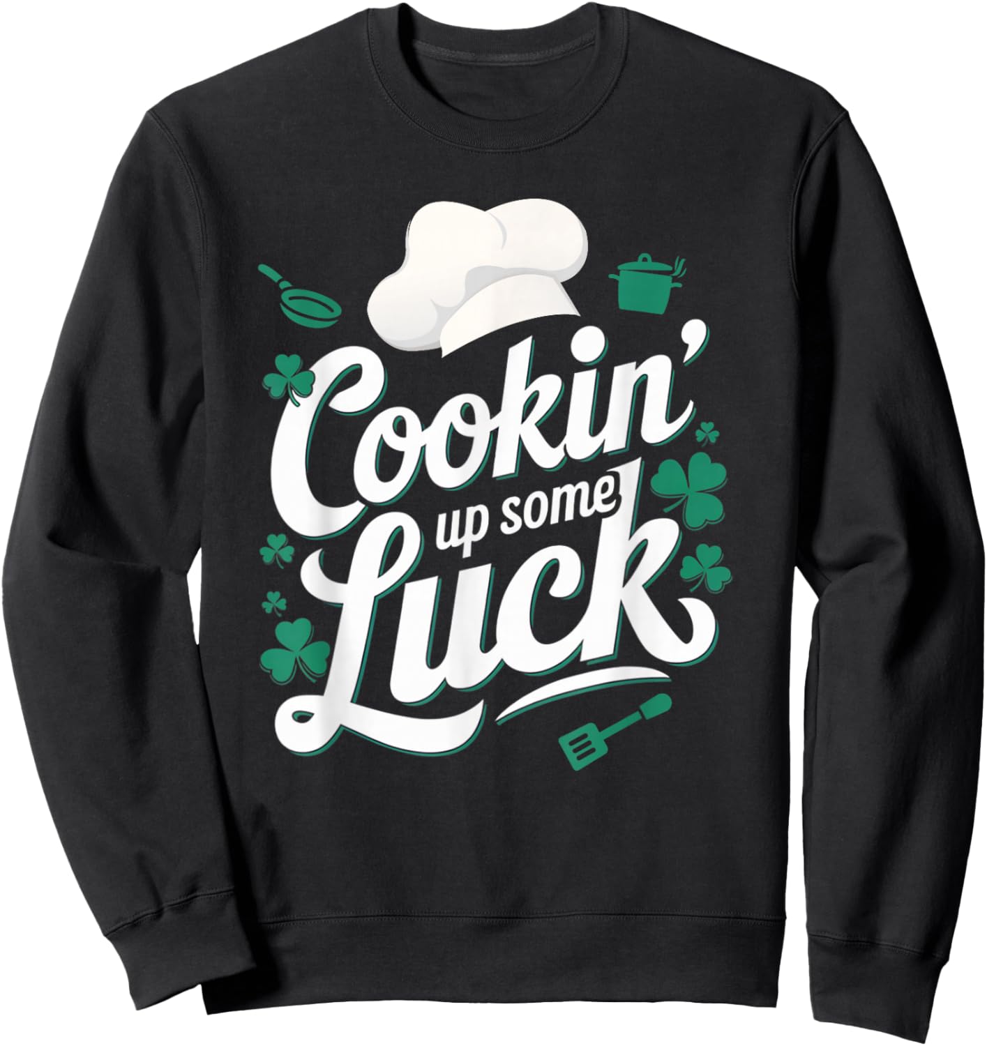 Cookin' Up Some Luck Funny St Patricks Day Chef Cooking Sweatshirt - Sweatshirt | Black