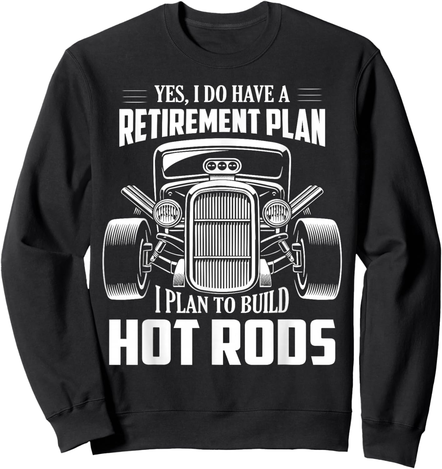Yes, I Do Have A Retirement Plan I Plan To Build Hot Rod Sweatshirt - Sweatshirt | Black