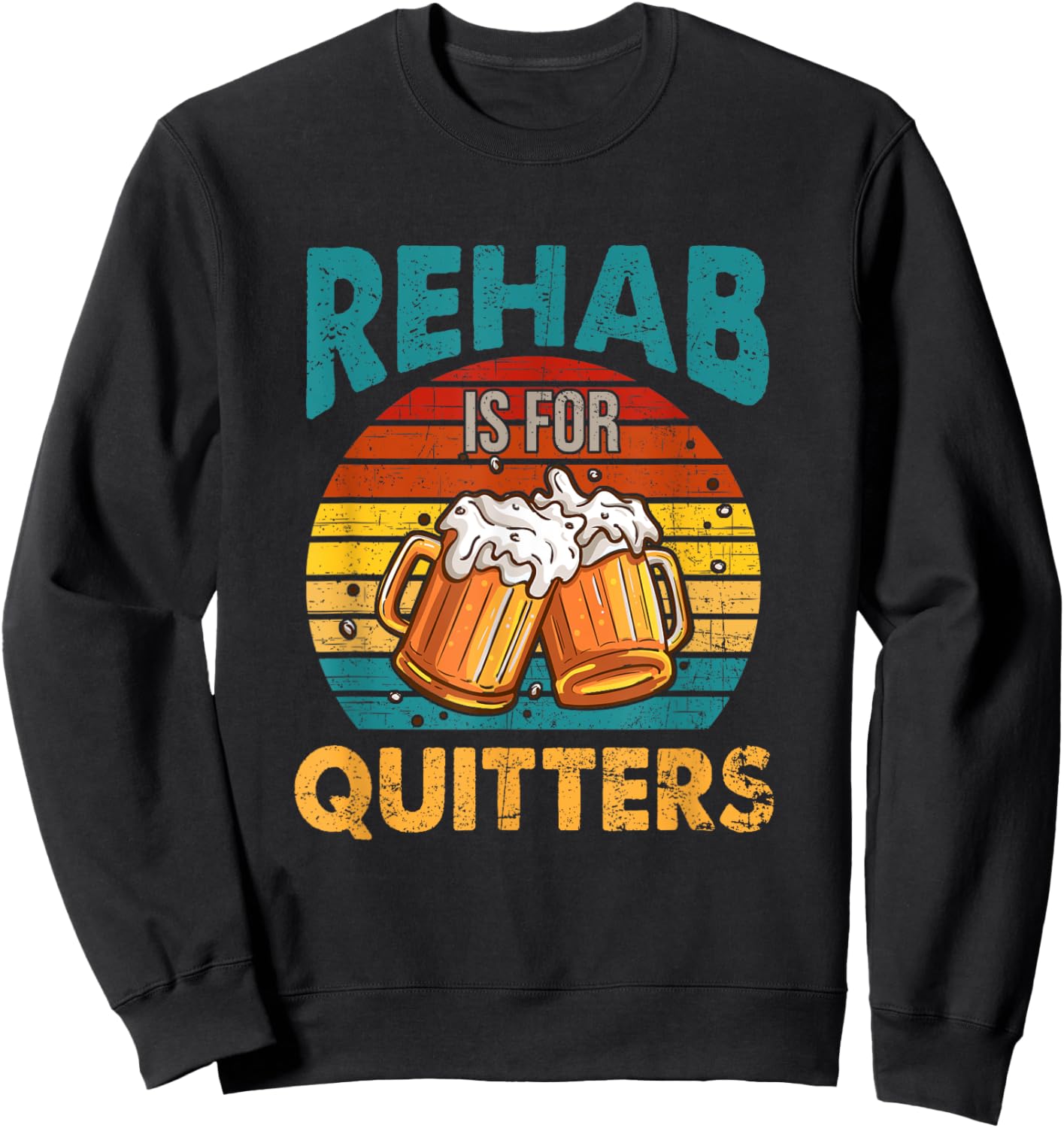 Rehab Is For Quitters Funny Rehabilition Wine Beer Lovers Sweatshirt - Sweatshirt | Black