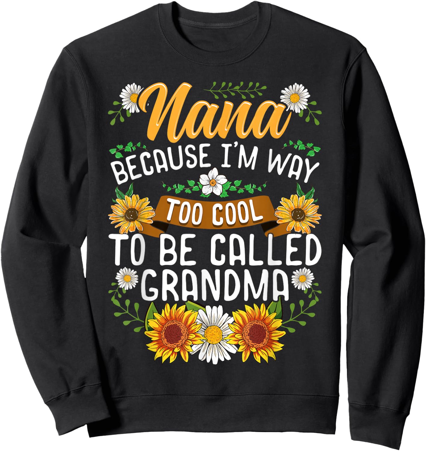 Nana Because I'm Way Too Cool To Be Called Grandma Sweatshirt - Sweatshirt | Black