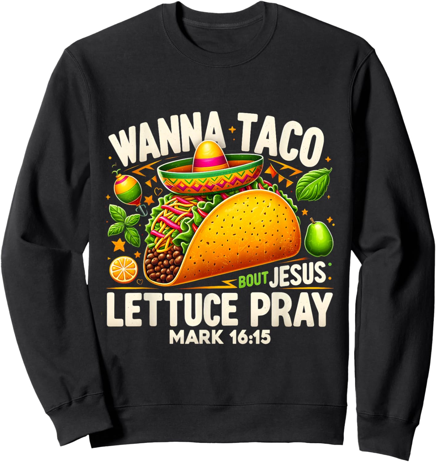 Wanna Taco Bout Jesus Lettuce Pray Mark 16:15 Christian Sweatshirt - Sweatshirt | Black