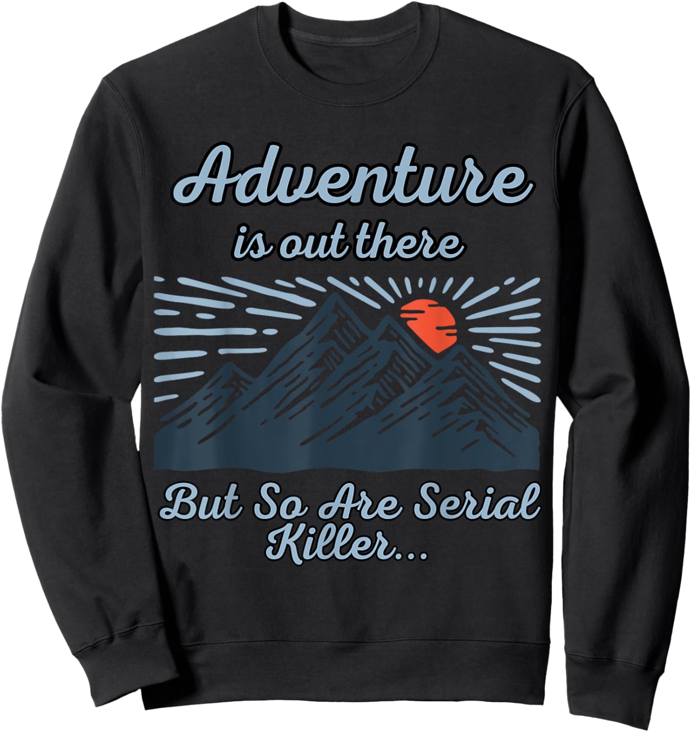 ADVENTURE IS OUT THERE BUT SO ARE SERIAL KILLERS True Crime Sweatshirt - Sweatshirt | Black