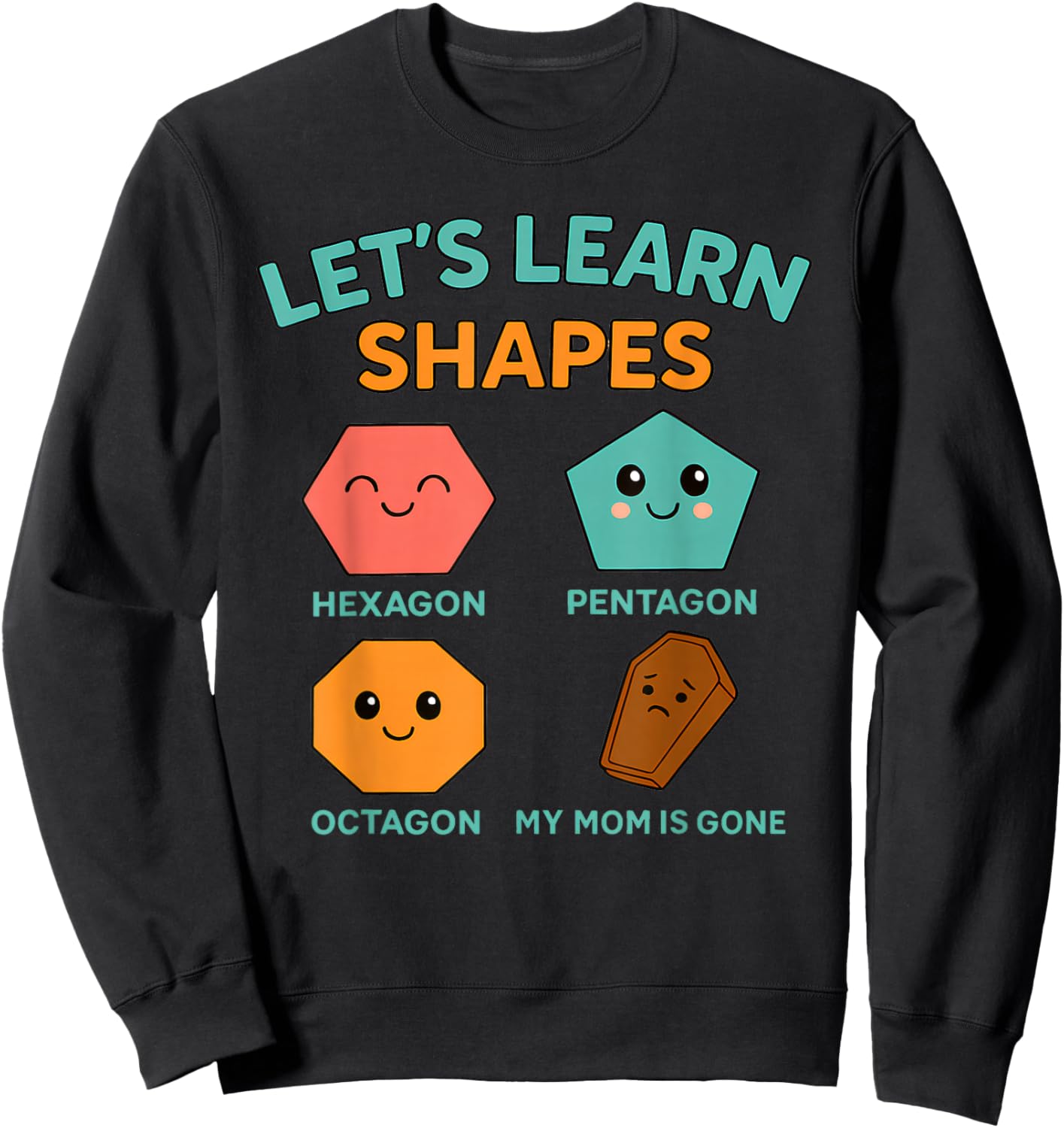 Learning Shapes Dark Humor Meme Mourning Mom Sarcastic Sweatshirt - Sweatshirt | Black