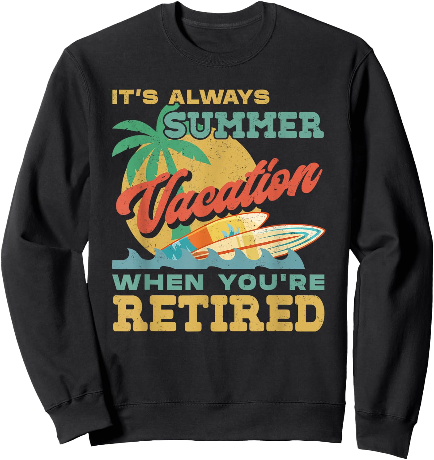 Retirement It's Always Summer Vacation When You're Retired Sweatshirt - Sweatshirt | Black