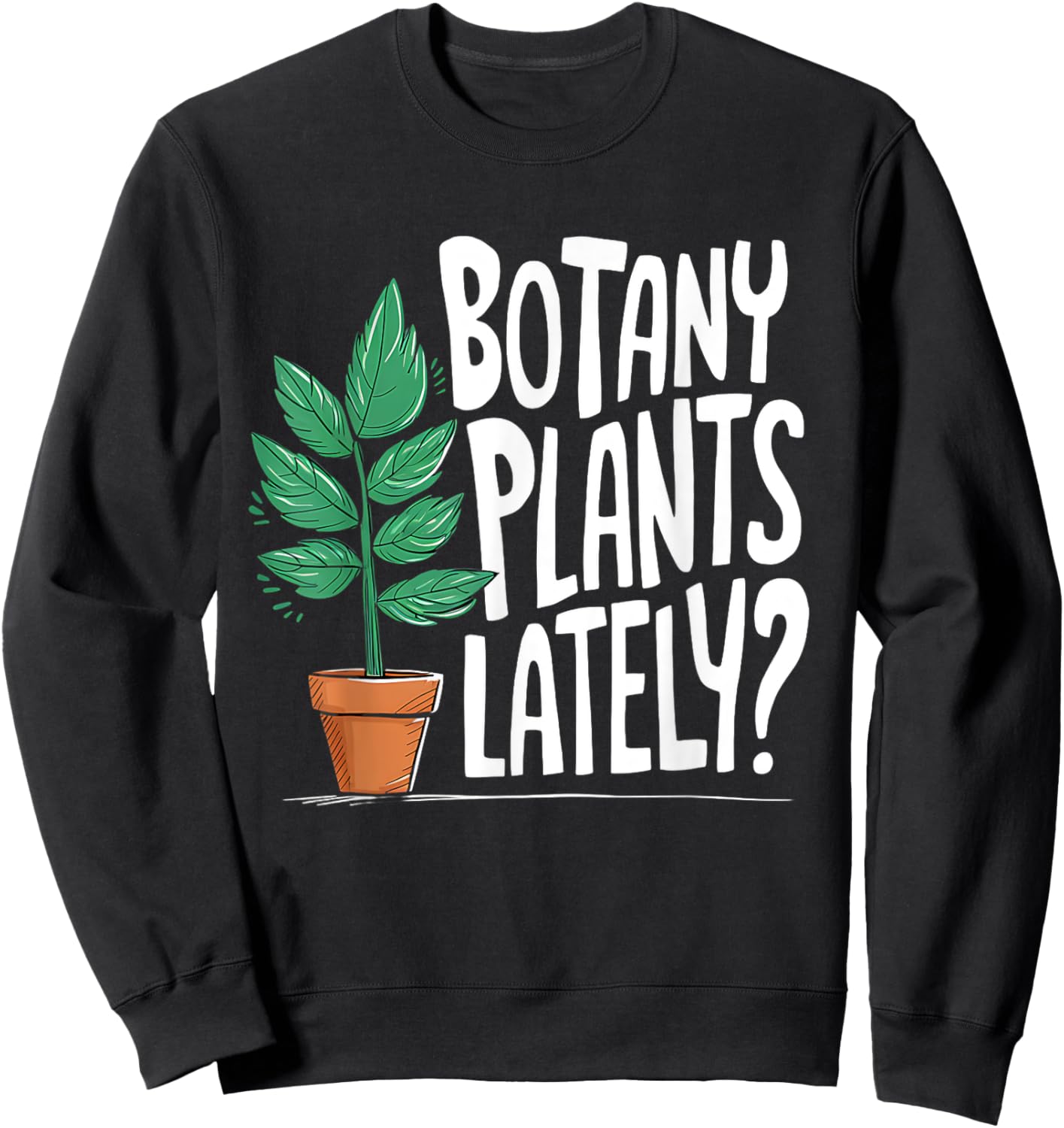 Funny Gardening Love Plant Lady Botany Plants Lately Sweatshirt - Sweatshirt | Black