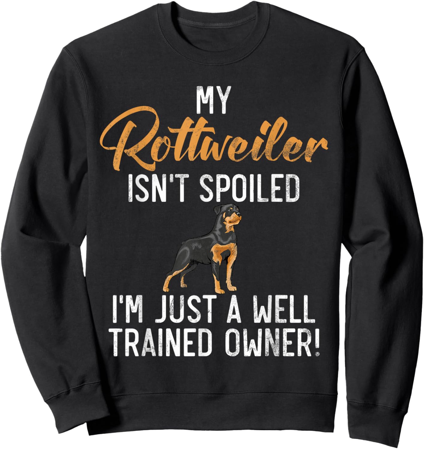 My Rottweiler isnt spoiled im a well trained Owner Rottie Sweatshirt - Sweatshirt | Black