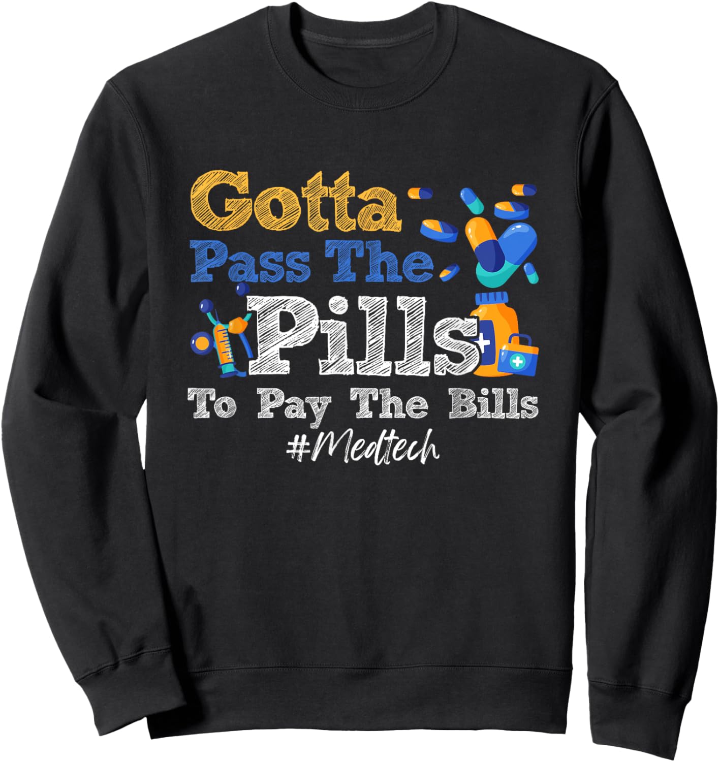 Gotta Pass The Pills To Pay The Bill Med-Tech Medicine Sweatshirt - Sweatshirt | Black