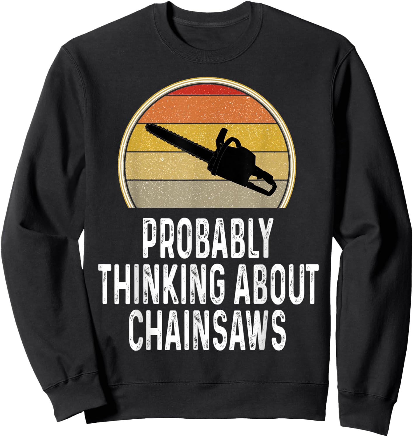 Funny Probably Thinking About Chainsaws Lumberjack Logger Sweatshirt - Sweatshirt | Black