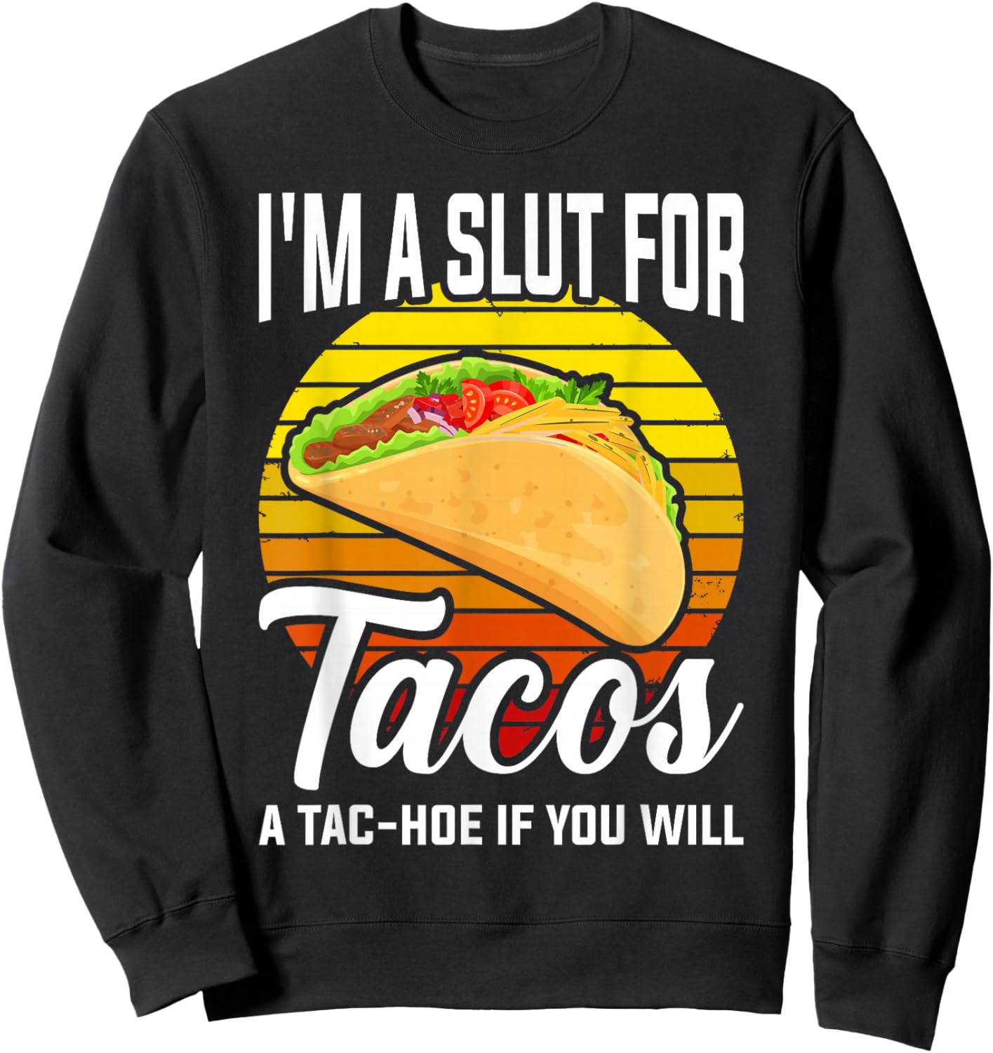 I'm A Slut For Tacos A Tac Hoe If You Will Funny Taco Lover Sweatshirt - Sweatshirt | Black