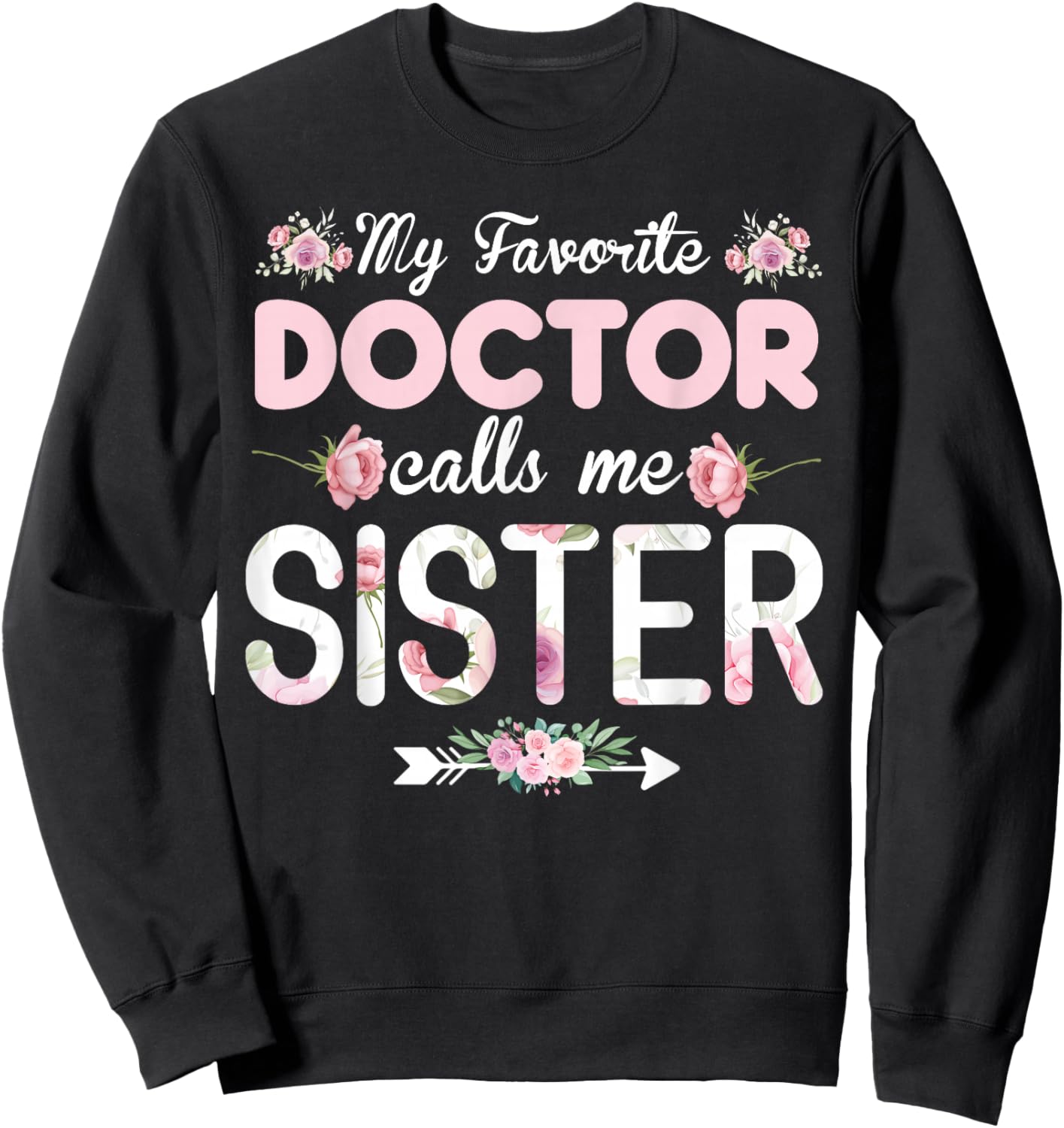 My Favorite Doctor Calls Me Sister Doctor Sister Sweatshirt - Sweatshirt | Black