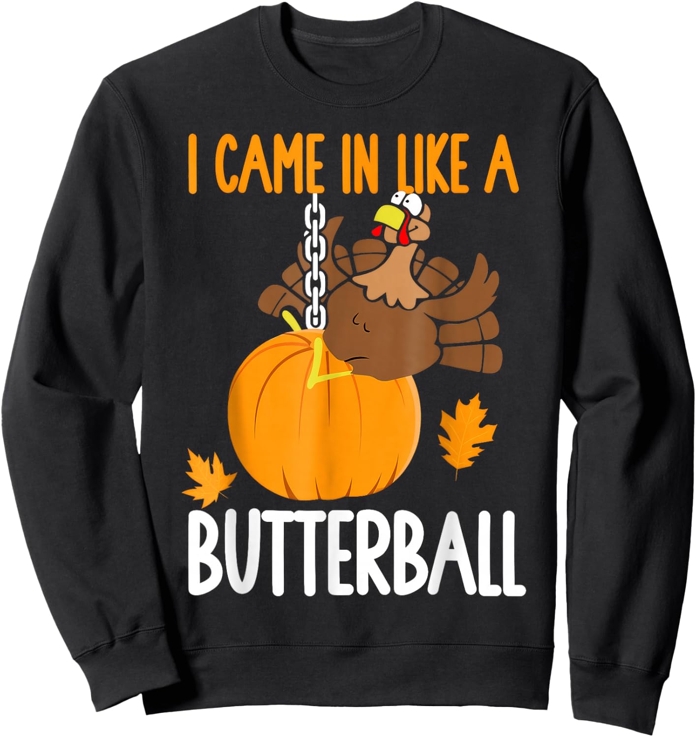I Came in Like A Butterball Thanksgiving Sweatshirt - Sweatshirt | Black
