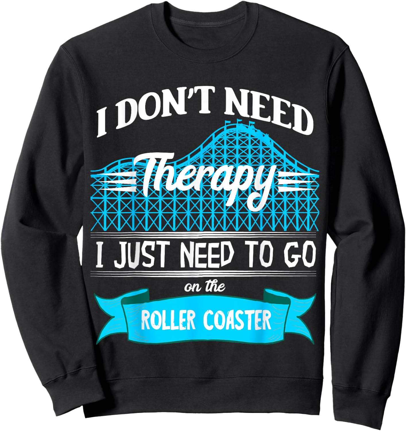 I Don't Need Therapy I Just Need To Go On The Roller Coaster Sweatshirt - Sweatshirt | Black