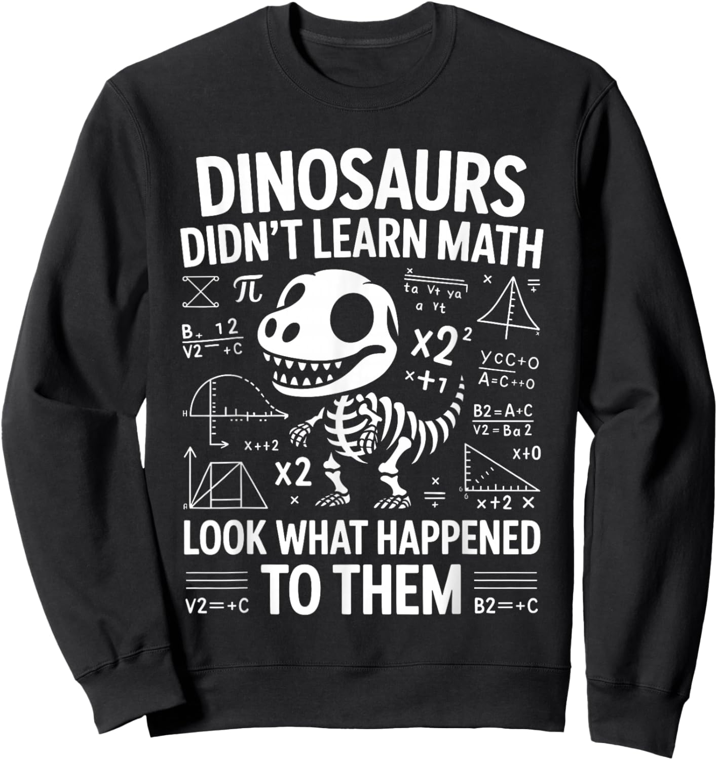Dinosaurs Didn't Learn Math Funny Math Teacher Students Fun Sweatshirt - Sweatshirt | Black